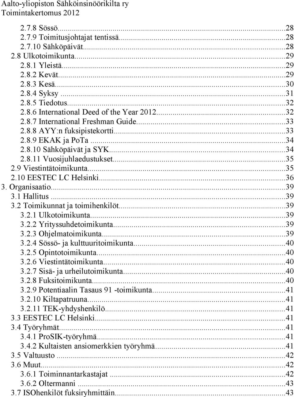 ..36 3. Organisaatio...39 3.1 Hallitus...39 3.2 Toimikunnat ja toimihenkilöt...39 3.2.1 Ulkotoimikunta...39 3.2.2 Yrityssuhdetoimikunta...39 3.2.3 Ohjelmatoimikunta...39 3.2.4 Sössö- ja kulttuuritoimikunta.