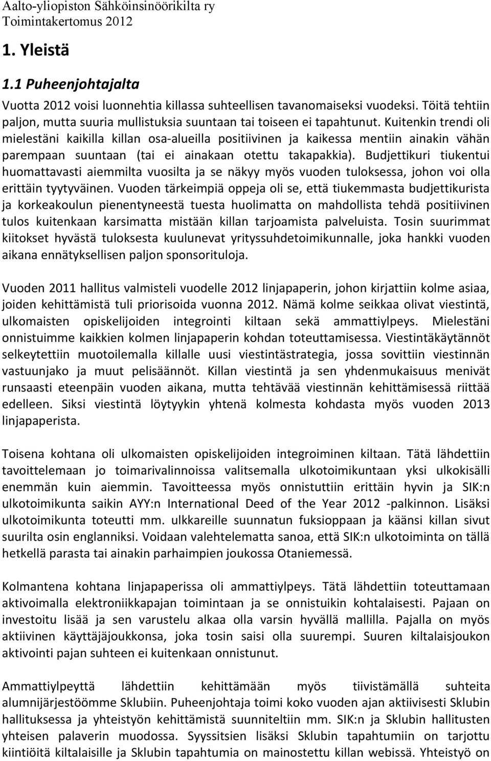 Budjettikuri tiukentui huomattavasti aiemmilta vuosilta ja se näkyy myös vuoden tuloksessa, johon voi olla erittäin tyytyväinen.