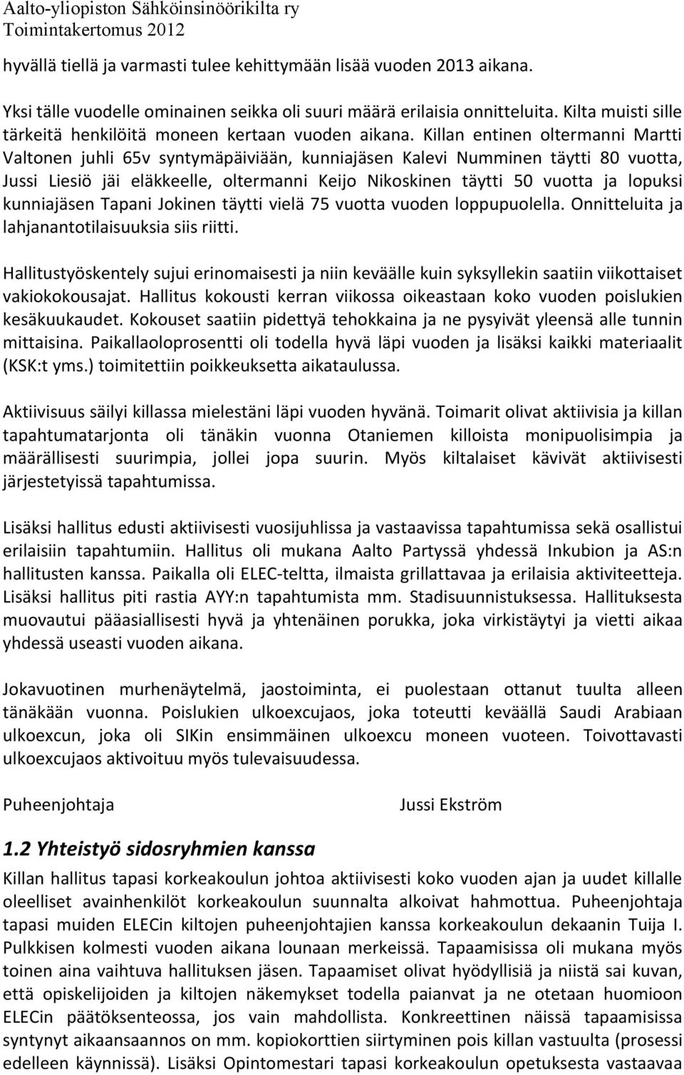 Killan entinen oltermanni Martti Valtonen juhli 65v syntymäpäiviään, kunniajäsen Kalevi Numminen täytti 80 vuotta, Jussi Liesiö jäi eläkkeelle, oltermanni Keijo Nikoskinen täytti 50 vuotta ja lopuksi