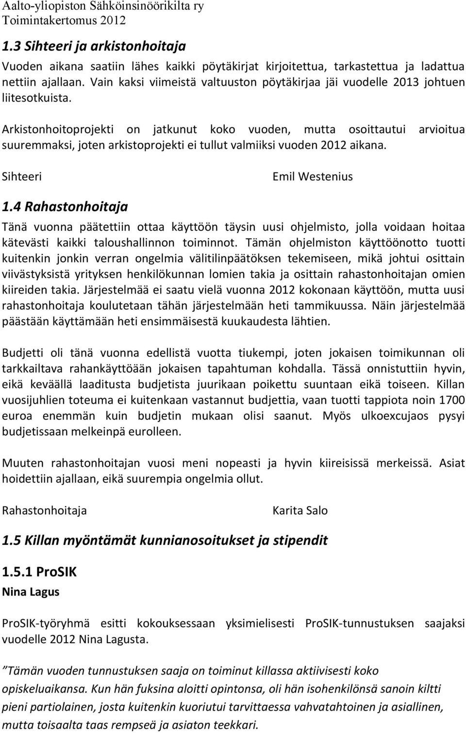 Arkistonhoitoprojekti on jatkunut koko vuoden, mutta osoittautui arvioitua suuremmaksi, joten arkistoprojekti ei tullut valmiiksi vuoden 2012 aikana. Sihteeri Emil Westenius 1.