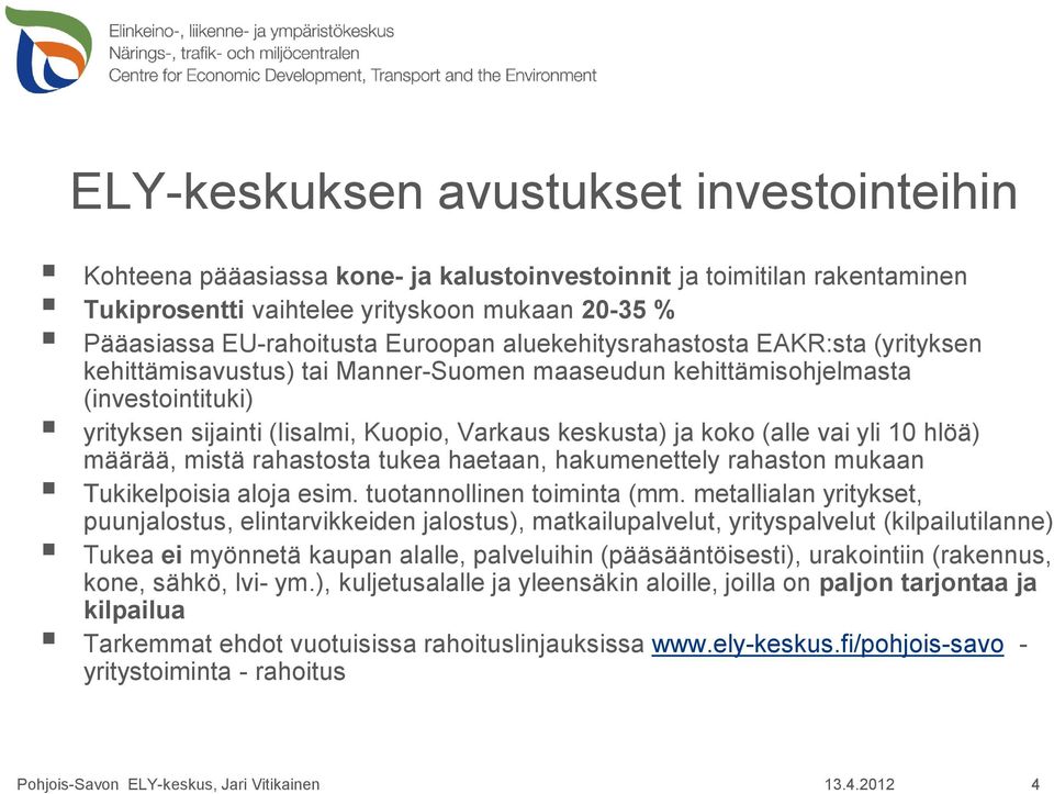 (alle vai yli 10 hlöä) määrää, mistä rahastosta tukea haetaan, hakumenettely rahaston mukaan Tukikelpoisia aloja esim. tuotannollinen toiminta (mm.