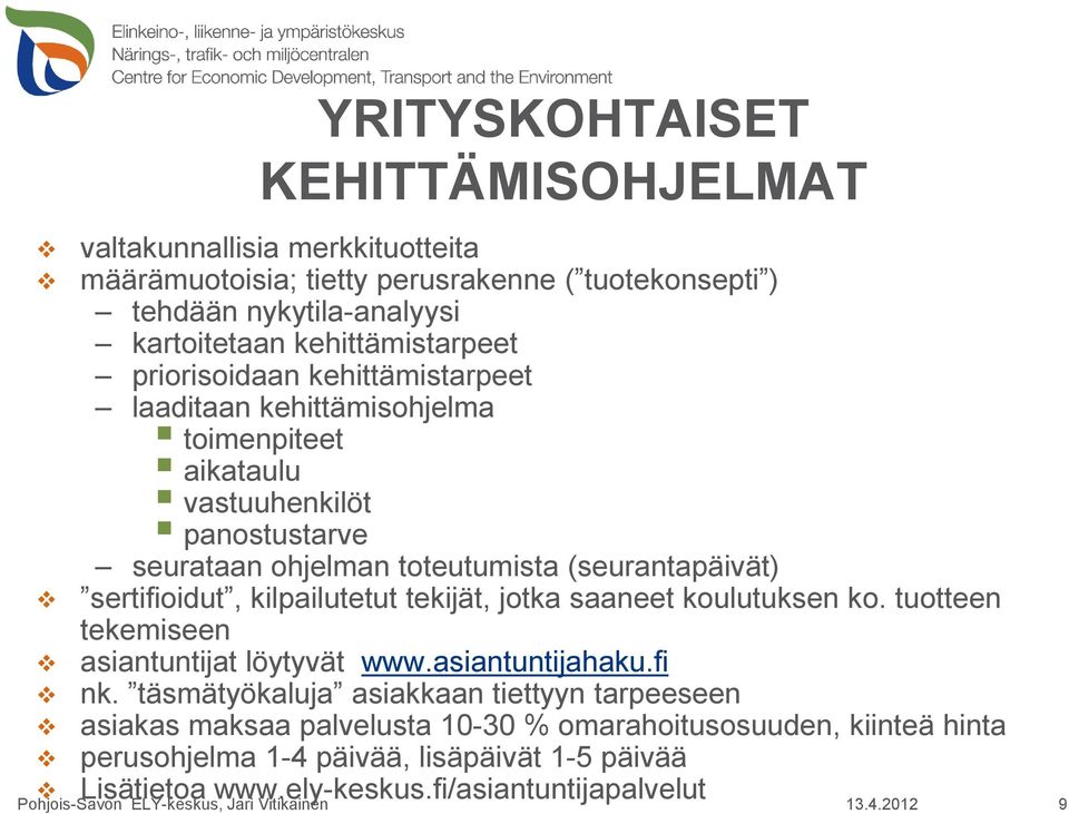 (seurantapäivät) sertifioidut, kilpailutetut tekijät, jotka saaneet koulutuksen ko. tuotteen tekemiseen asiantuntijat löytyvät www.asiantuntijahaku.fi nk.