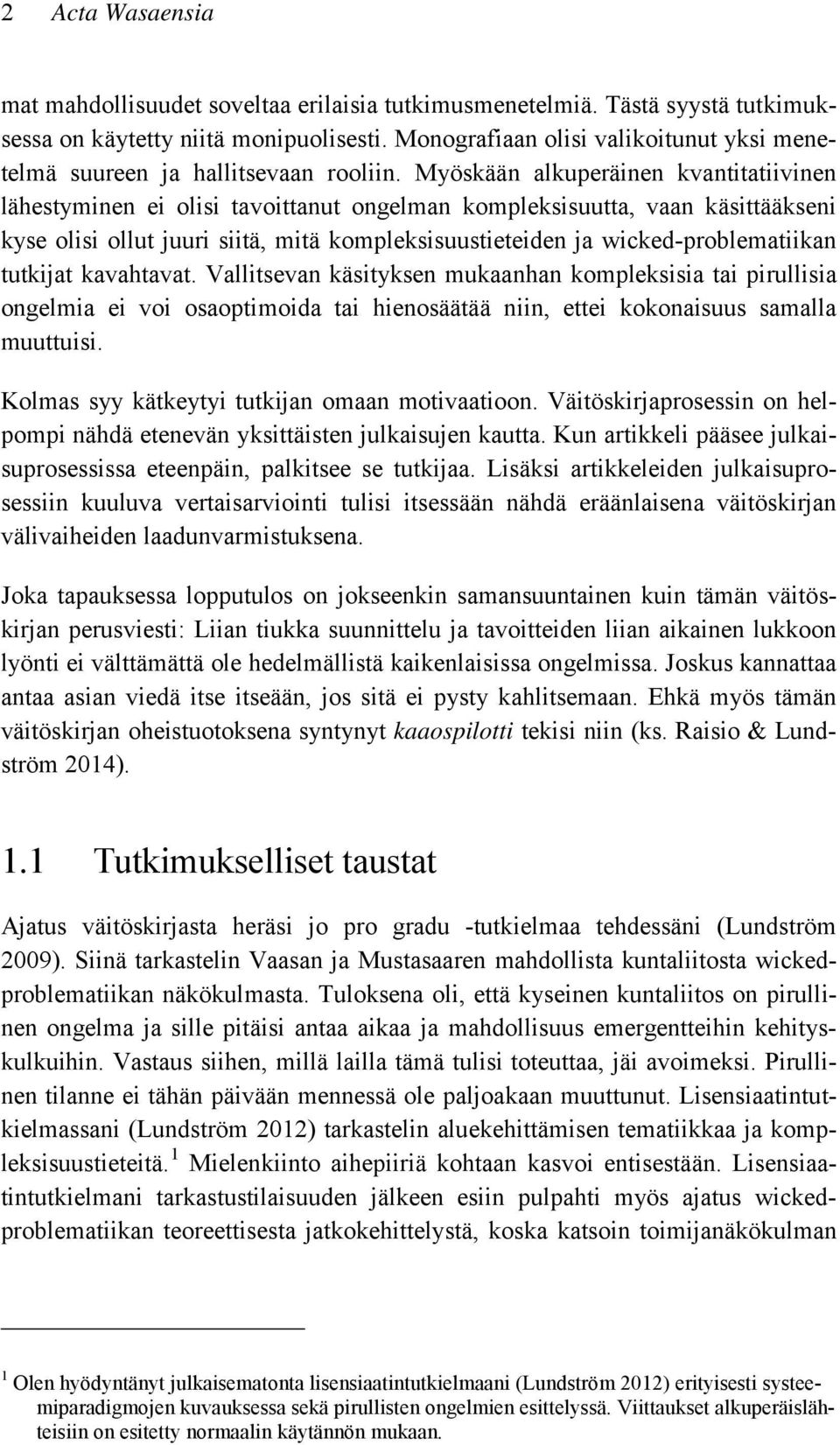 Myöskään alkuperäinen kvantitatiivinen lähestyminen ei olisi tavoittanut ongelman kompleksisuutta, vaan käsittääkseni kyse olisi ollut juuri siitä, mitä kompleksisuustieteiden ja