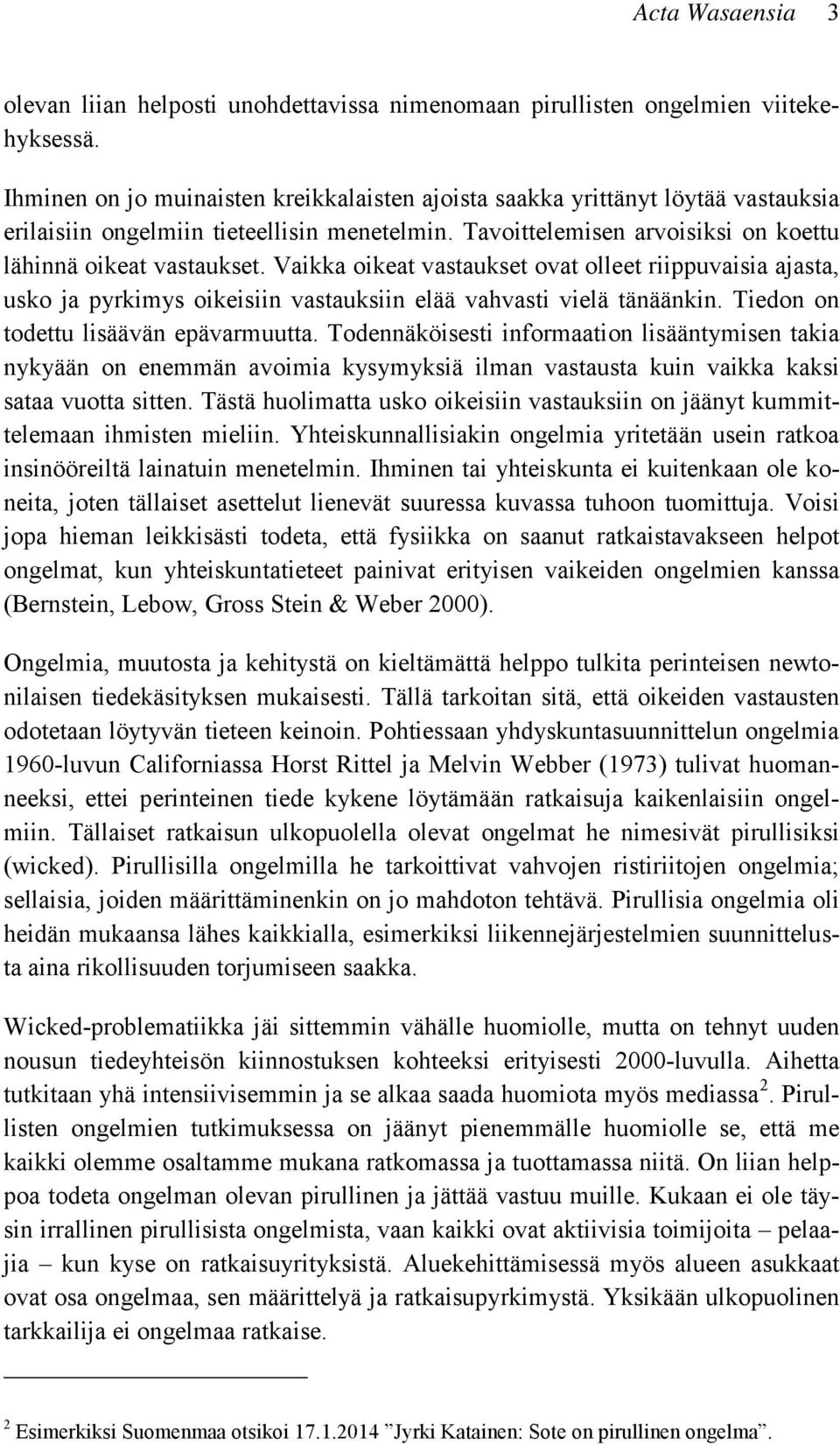 Vaikka oikeat vastaukset ovat olleet riippuvaisia ajasta, usko ja pyrkimys oikeisiin vastauksiin elää vahvasti vielä tänäänkin. Tiedon on todettu lisäävän epävarmuutta.