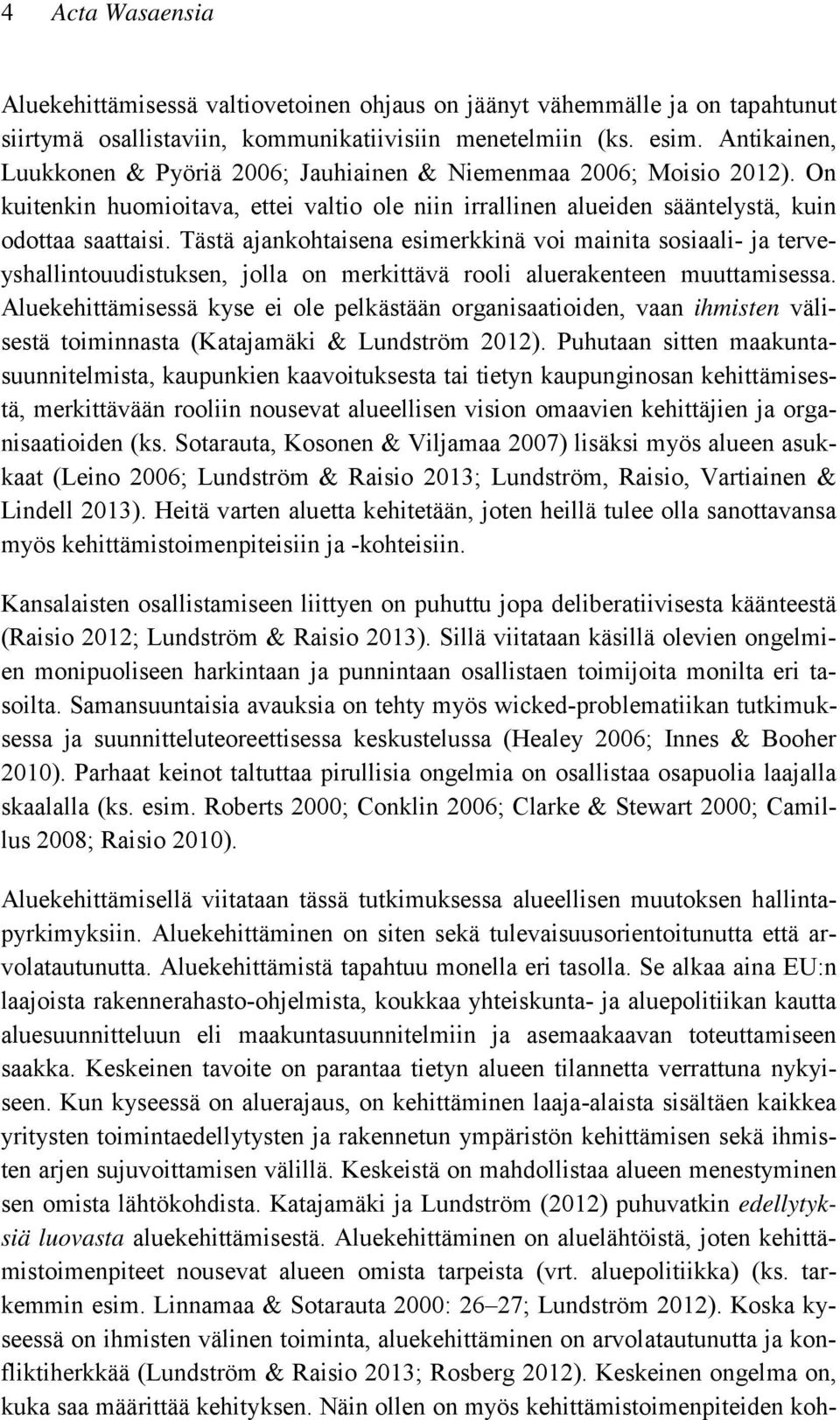 Tästä ajankohtaisena esimerkkinä voi mainita sosiaali- ja terveyshallintouudistuksen, jolla on merkittävä rooli aluerakenteen muuttamisessa.