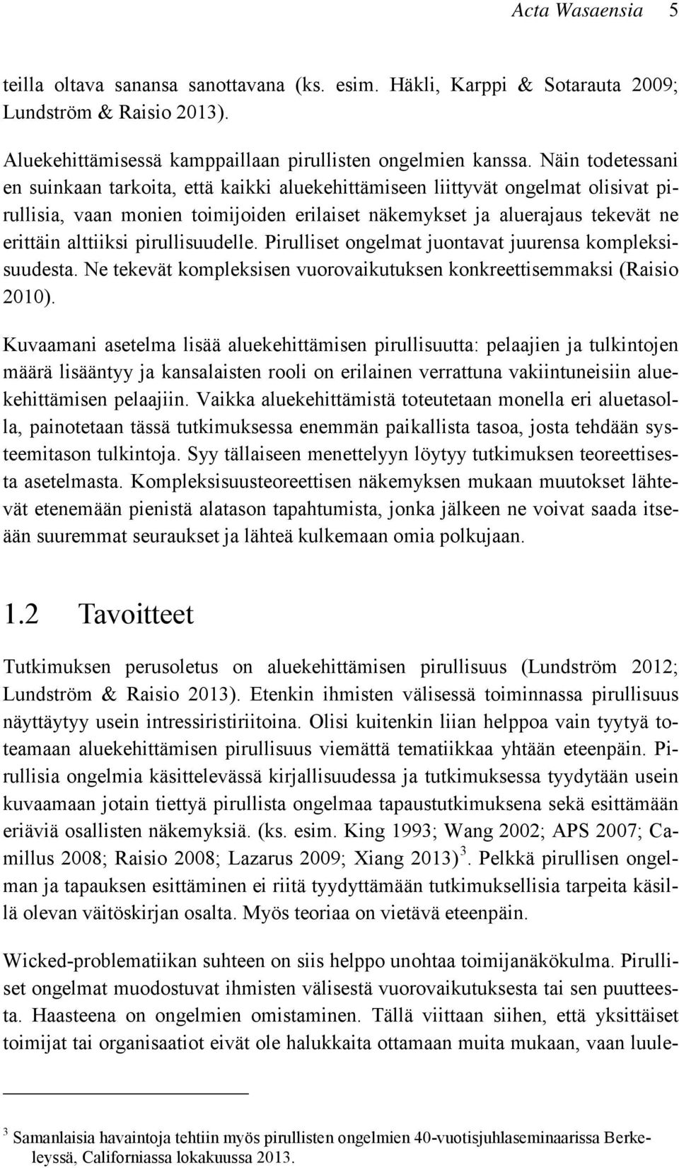 pirullisuudelle. Pirulliset ongelmat juontavat juurensa kompleksisuudesta. Ne tekevät kompleksisen vuorovaikutuksen konkreettisemmaksi (Raisio 2010).