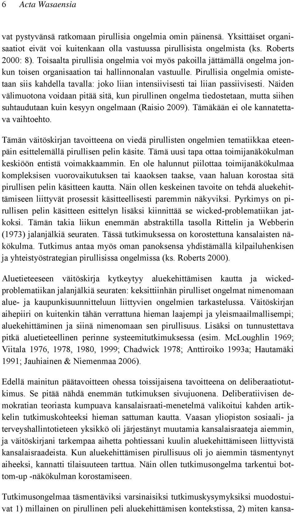 Pirullisia ongelmia omistetaan siis kahdella tavalla: joko liian intensiivisesti tai liian passiivisesti.