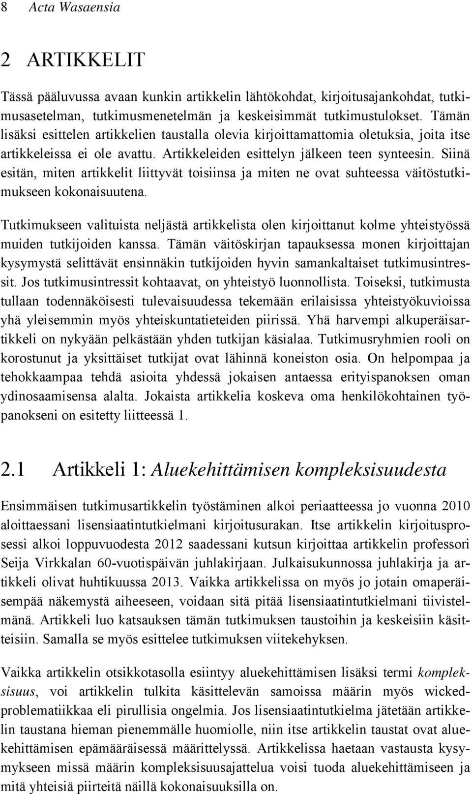 Siinä esitän, miten artikkelit liittyvät toisiinsa ja miten ne ovat suhteessa väitöstutkimukseen kokonaisuutena.