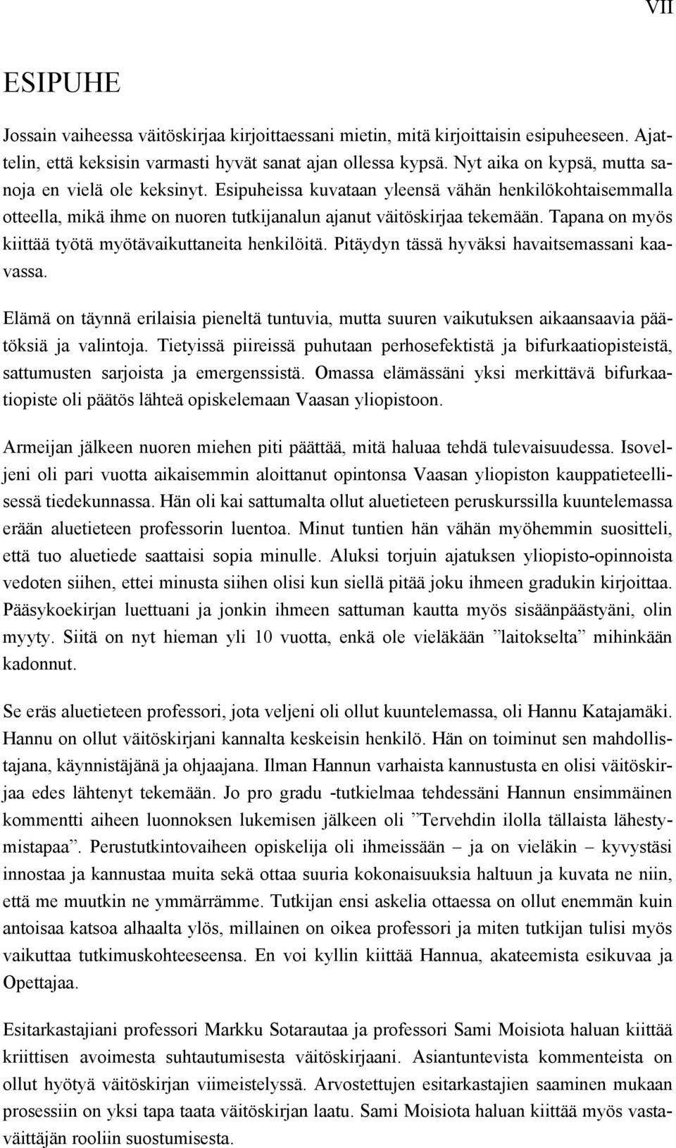 Tapana on myös kiittää työtä myötävaikuttaneita henkilöitä. Pitäydyn tässä hyväksi havaitsemassani kaavassa.