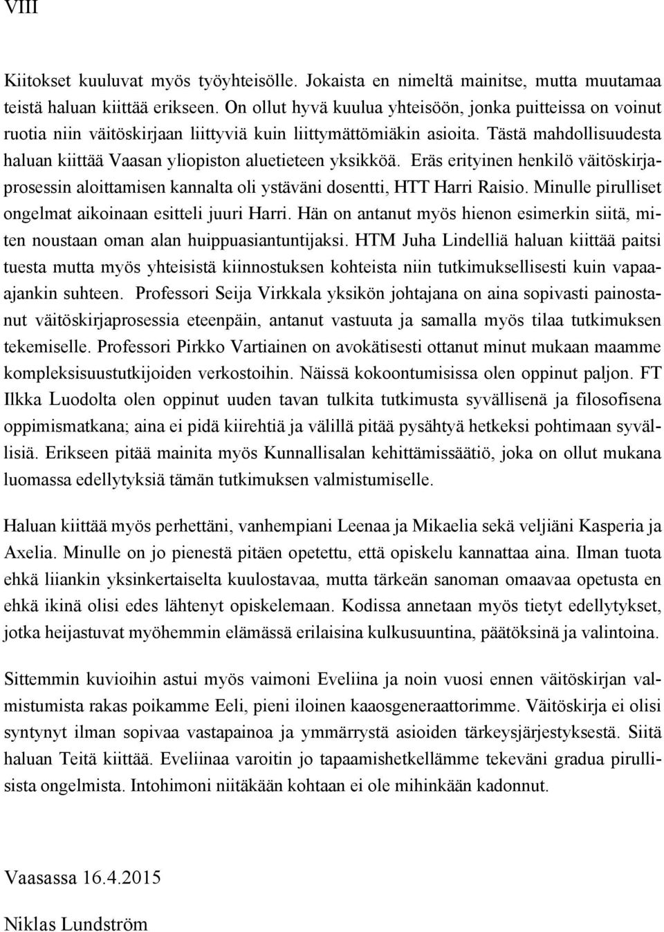 Tästä mahdollisuudesta haluan kiittää Vaasan yliopiston aluetieteen yksikköä. Eräs erityinen henkilö väitöskirjaprosessin aloittamisen kannalta oli ystäväni dosentti, HTT Harri Raisio.