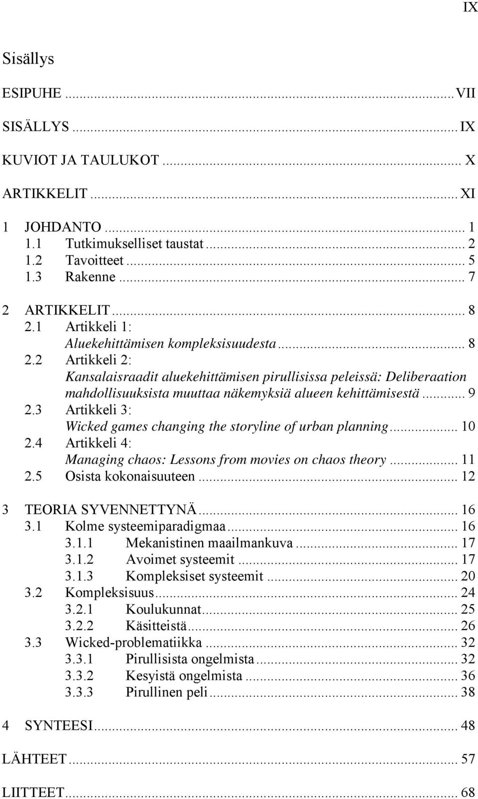 2 Artikkeli 2: Kansalaisraadit aluekehittämisen pirullisissa peleissä: Deliberaation mahdollisuuksista muuttaa näkemyksiä alueen kehittämisestä... 9 2.