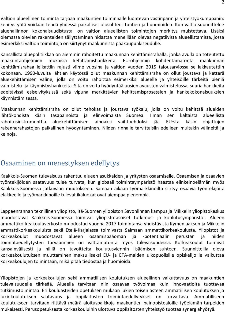 Lisäksi olemassa olevien rakenteiden säilyttäminen hidastaa meneillään olevaa negatiivista alueellistamista, jossa esimerkiksi valtion toimintoja on siirtynyt maakunnista pääkaupunkiseudulle.