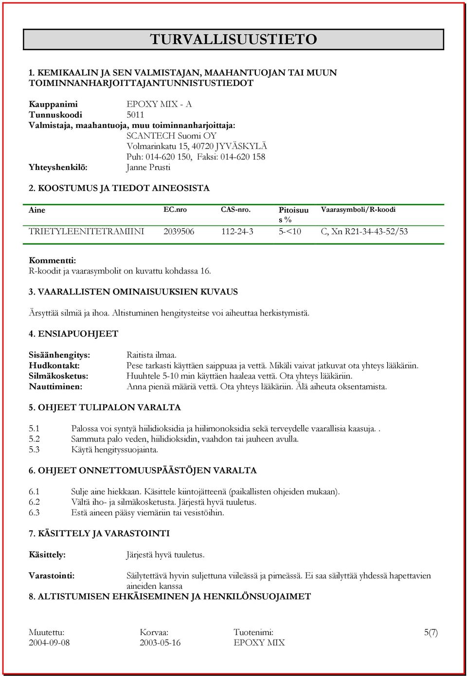 OY Volmarinkatu 15, 40720 JYVÄSKYLÄ Puh: 014-620 150, Faksi: 014-620 158 Yhteyshenkilö: Janne Prusti 2. KOOSTUMUS JA TIEDOT AINEOSISTA Aine EC.nro CAS-nro.