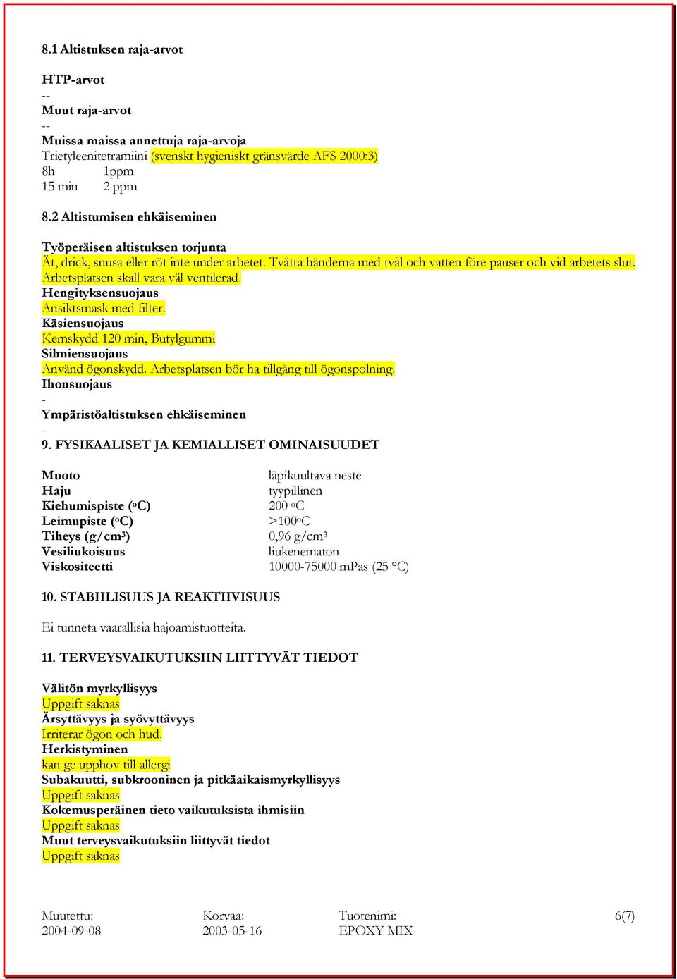 Arbetsplatsen skall vara väl ventilerad. Hengityksensuojaus Ansiktsmask med filter. Käsiensuojaus Kemskydd 120 min, Butylgummi Silmiensuojaus Använd ögonskydd.