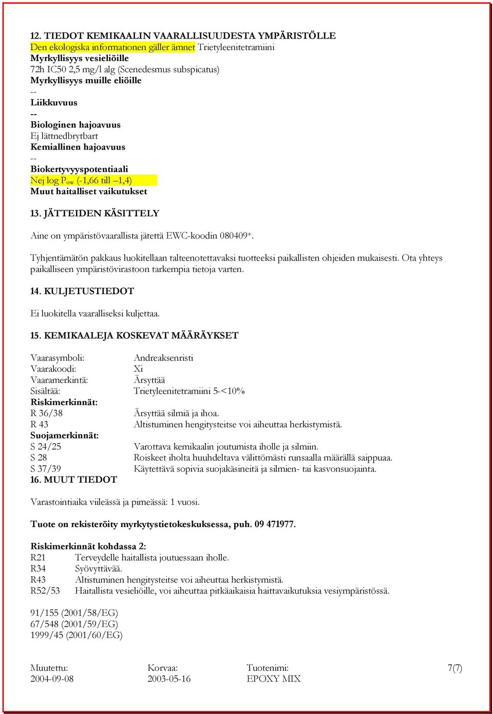 JÄTTEIDEN KÄSITTELY Aine on ympäristövaarallista jätettä EWC-koodin 080409*. Tyhjentämätön pakkaus luokitellaan talteenotettavaksi tuotteeksi paikallisten ohjeiden mukaisesti.