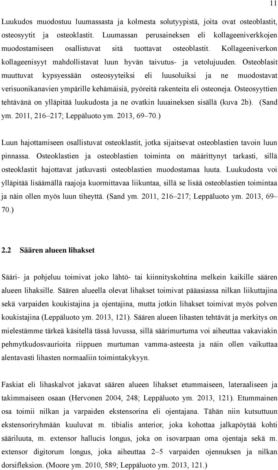 Osteoblasit muuttuvat kypsyessään osteosyyteiksi eli luusoluiksi ja ne muodostavat verisuonikanavien ympärille kehämäisiä, pyöreitä rakenteita eli osteoneja.