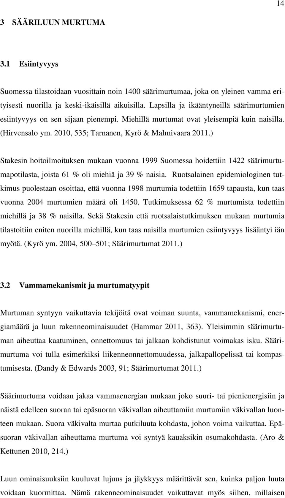 ) Stakesin hoitoilmoituksen mukaan vuonna 1999 Suomessa hoidettiin 1422 säärimurtumapotilasta, joista 61 % oli miehiä ja 39 % naisia.