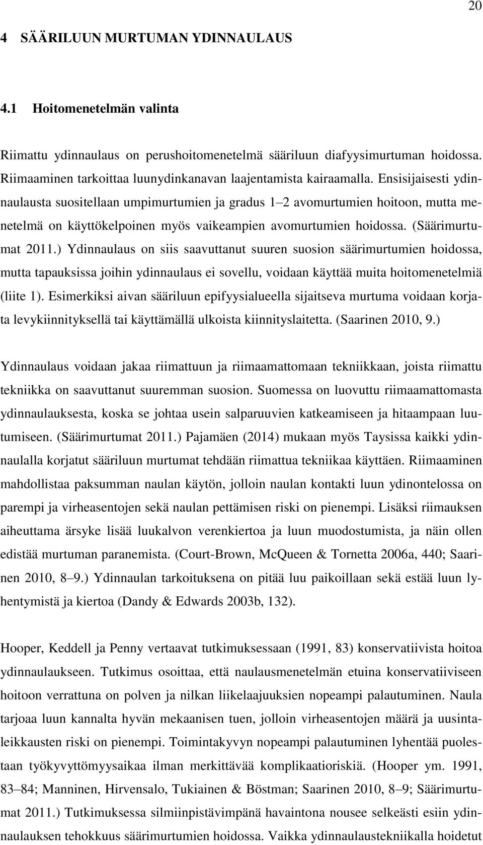 Ensisijaisesti ydinnaulausta suositellaan umpimurtumien ja gradus 1 2 avomurtumien hoitoon, mutta menetelmä on käyttökelpoinen myös vaikeampien avomurtumien hoidossa. (Säärimurtumat 2011.