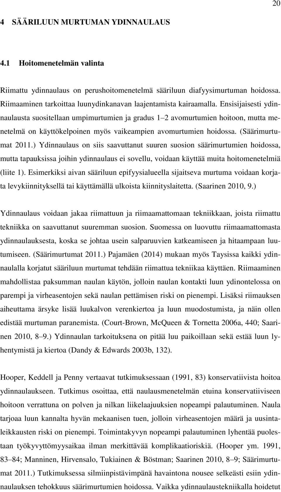 Ensisijaisesti ydinnaulausta suositellaan umpimurtumien ja gradus 1 2 avomurtumien hoitoon, mutta menetelmä on käyttökelpoinen myös vaikeampien avomurtumien hoidossa. (Säärimurtumat 2011.