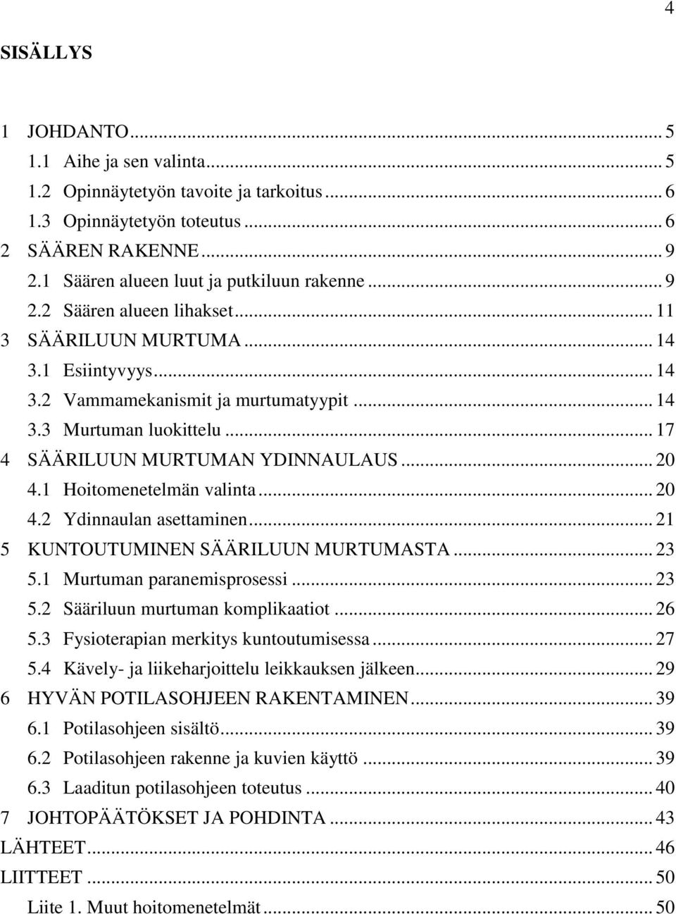 1 Hoitomenetelmän valinta... 20 4.2 Ydinnaulan asettaminen... 21 5 KUNTOUTUMINEN SÄÄRILUUN MURTUMASTA... 23 5.1 Murtuman paranemisprosessi... 23 5.2 Sääriluun murtuman komplikaatiot... 26 5.