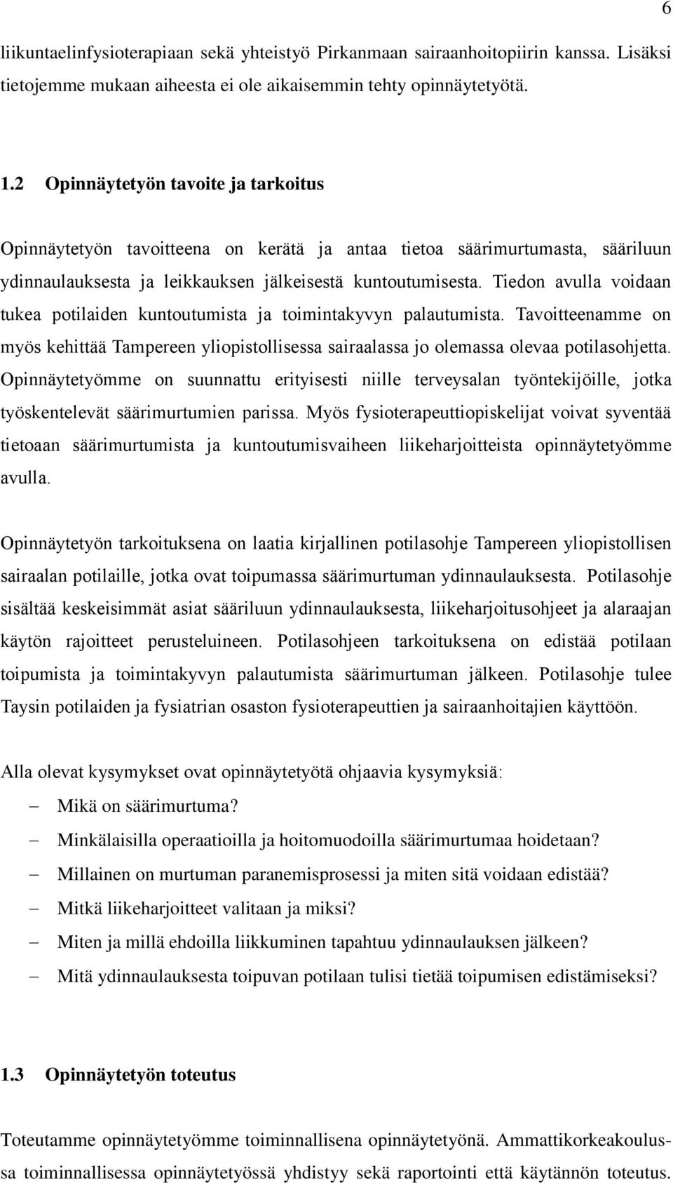 Tiedon avulla voidaan tukea potilaiden kuntoutumista ja toimintakyvyn palautumista. Tavoitteenamme on myös kehittää Tampereen yliopistollisessa sairaalassa jo olemassa olevaa potilasohjetta.