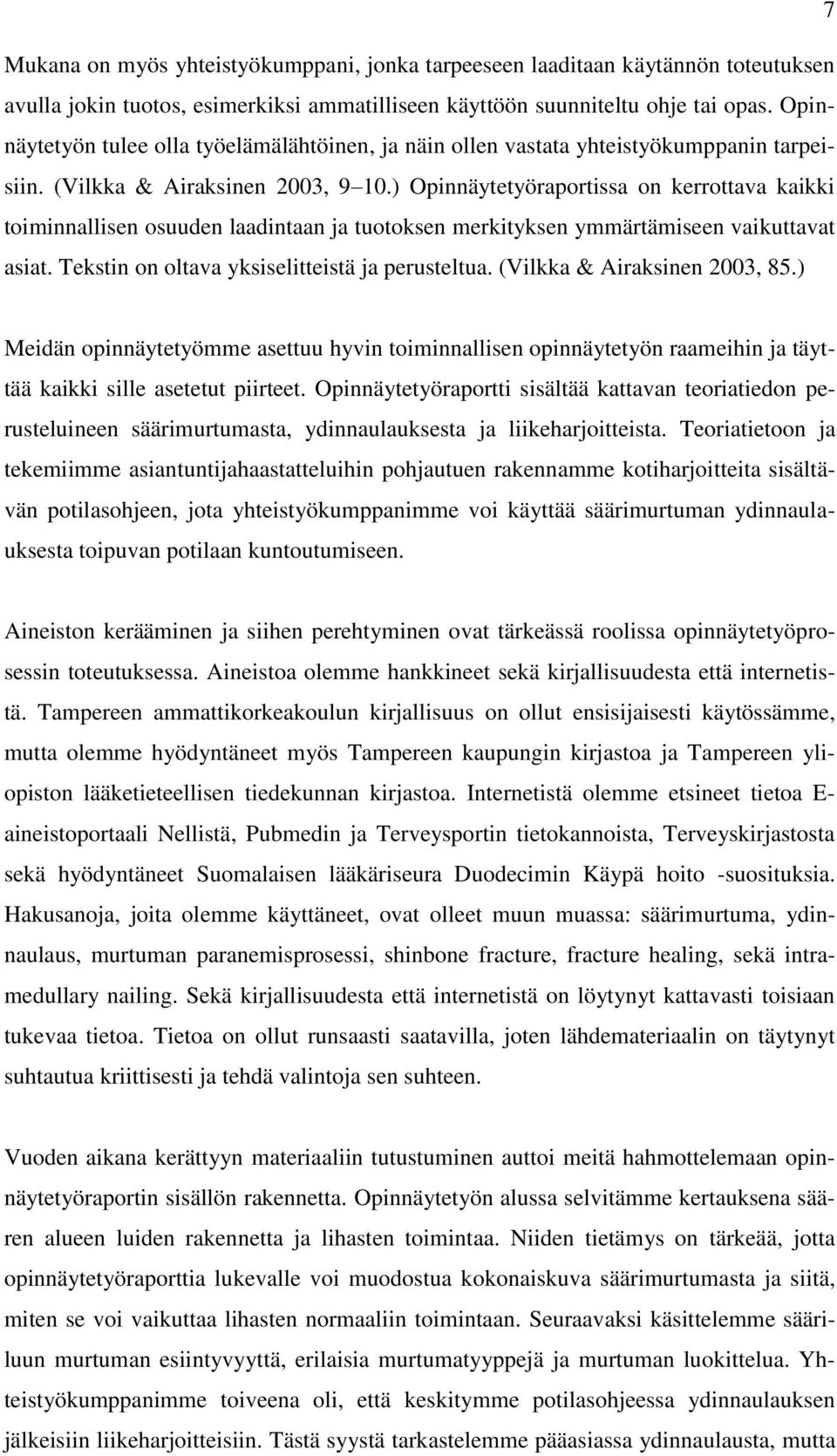 ) Opinnäytetyöraportissa on kerrottava kaikki toiminnallisen osuuden laadintaan ja tuotoksen merkityksen ymmärtämiseen vaikuttavat asiat. Tekstin on oltava yksiselitteistä ja perusteltua.