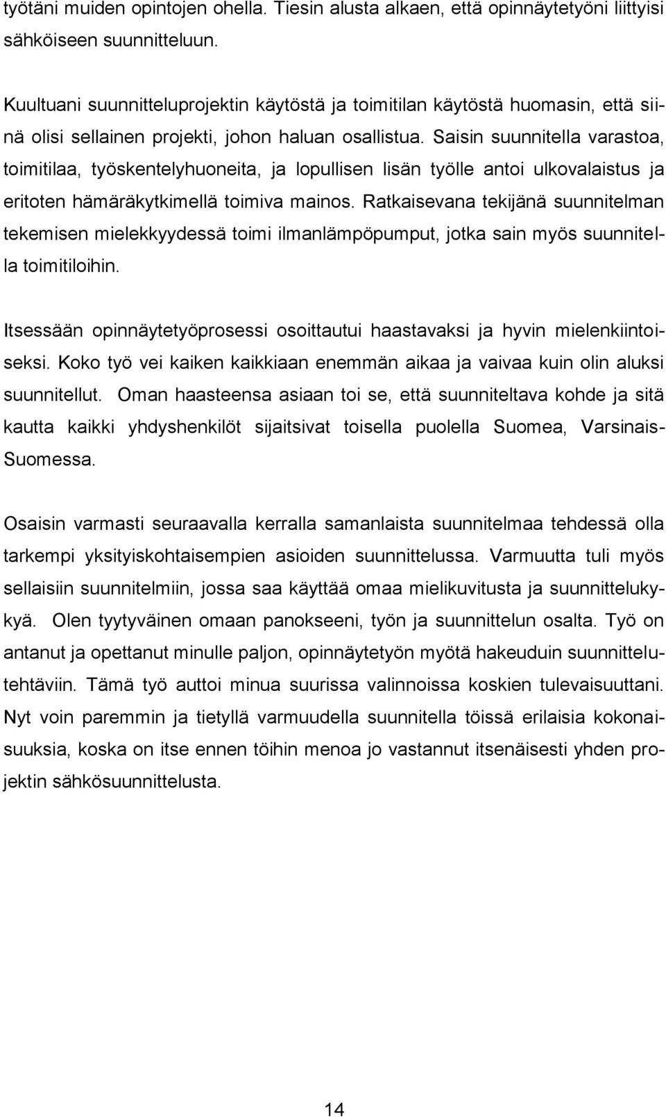 Saisin suunnitella varastoa, toimitilaa, työskentelyhuoneita, ja lopullisen lisän työlle antoi ulkovalaistus ja eritoten hämäräkytkimellä toimiva mainos.