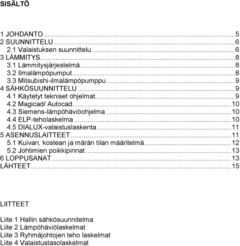 .. 11 5 ASENNUSLAITTEET... 11 5.1 Kuivan, kostean ja märän tilan määritelmä... 12 5.2 Johtimien poikkipinnat... 13 6 LOPPUSANAT... 13 LÄHTEET.