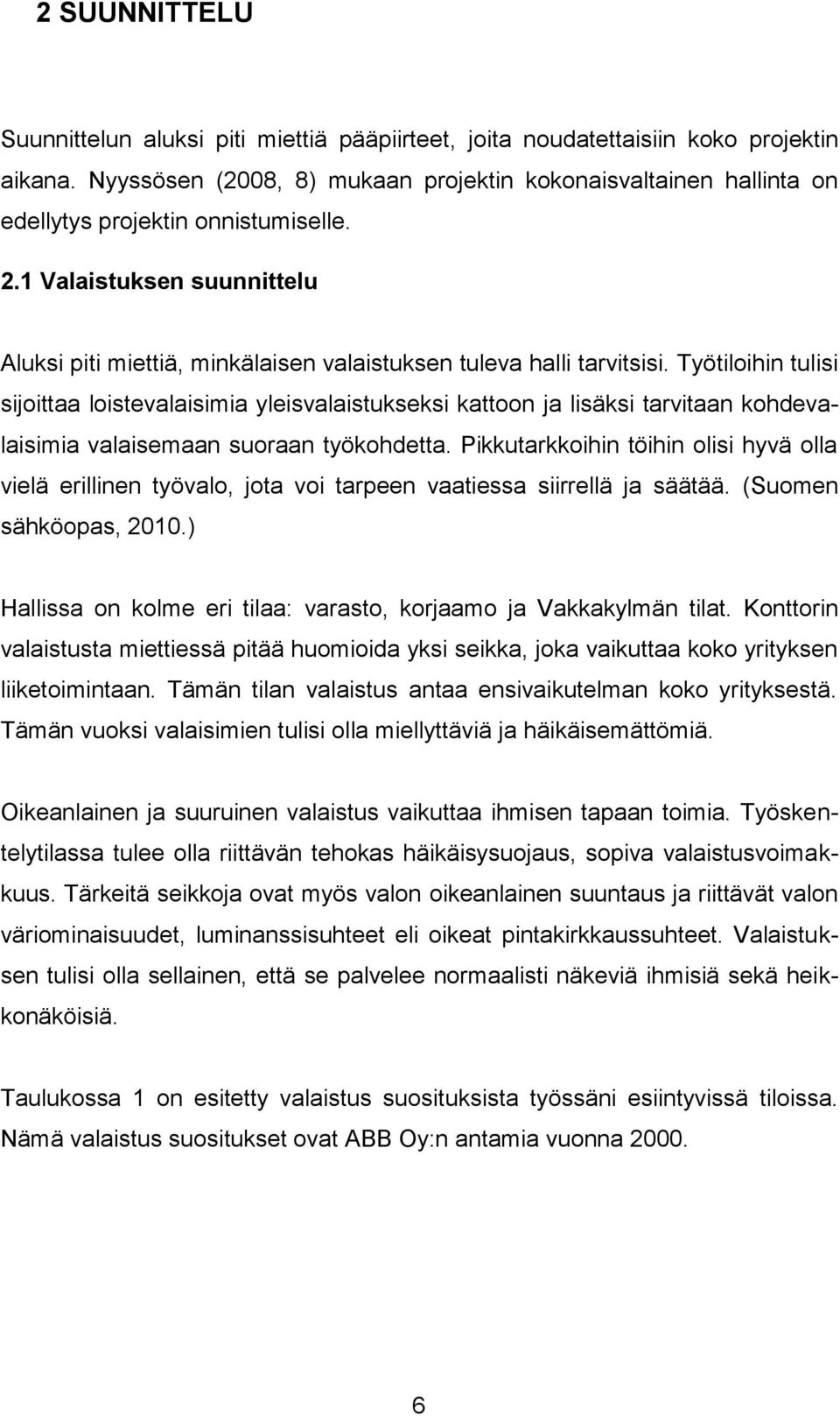 1 Valaistuksen suunnittelu Aluksi piti miettiä, minkälaisen valaistuksen tuleva halli tarvitsisi.