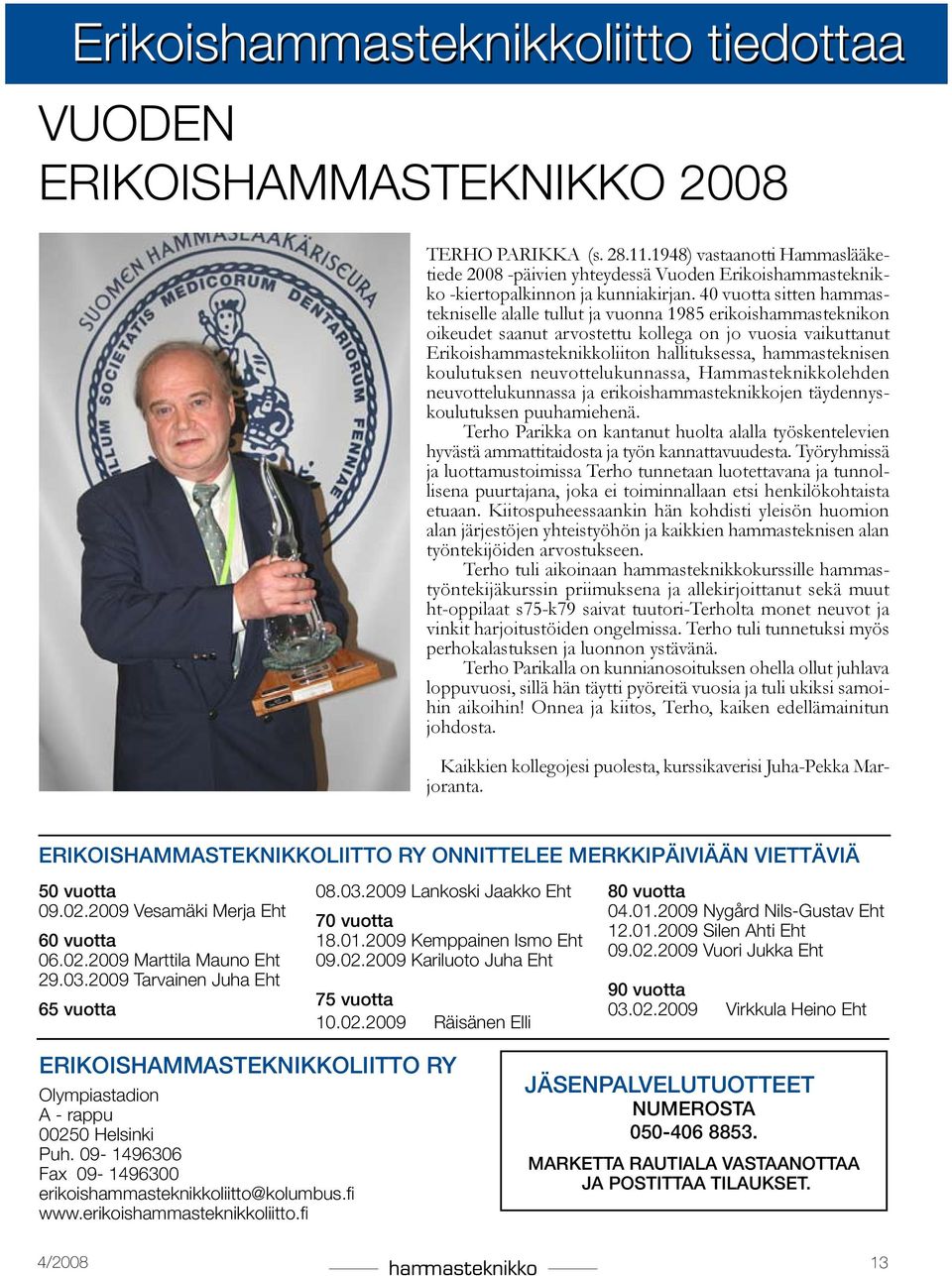 40 vuotta sitten hammastekniselle alalle tullut ja vuonna 1985 erikoishammasteknikon oikeudet saanut arvostettu kollega on jo vuosia vaikuttanut Erikoishammasteknikkoliiton hallituksessa,