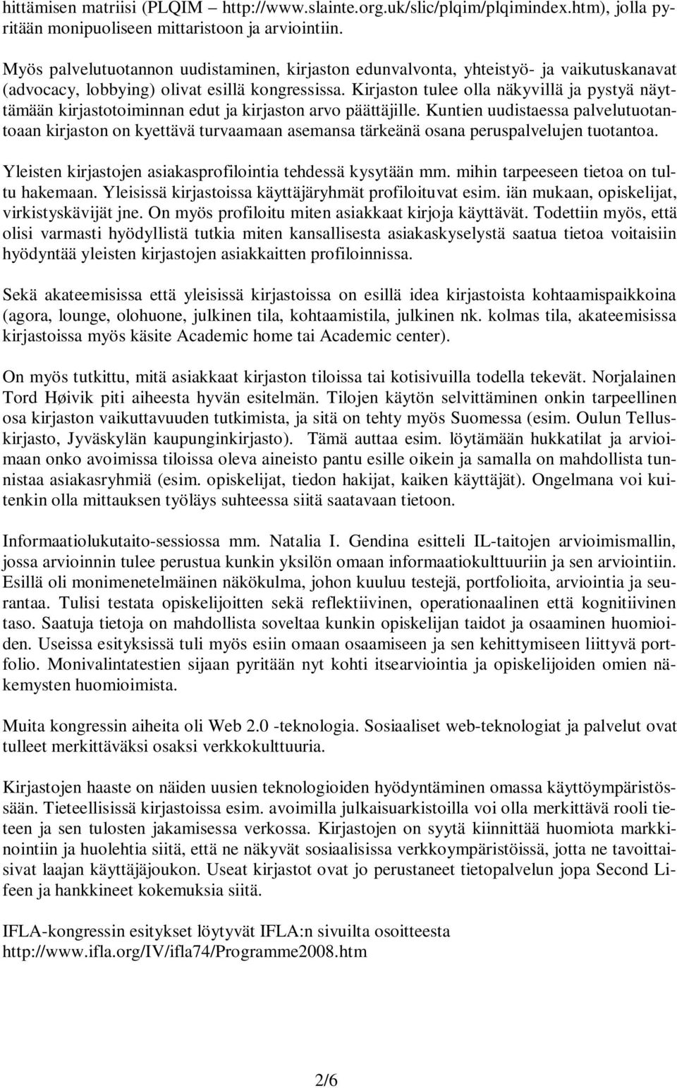 Kirjaston tulee olla näkyvillä ja pystyä näyttämään kirjastotoiminnan edut ja kirjaston arvo päättäjille.