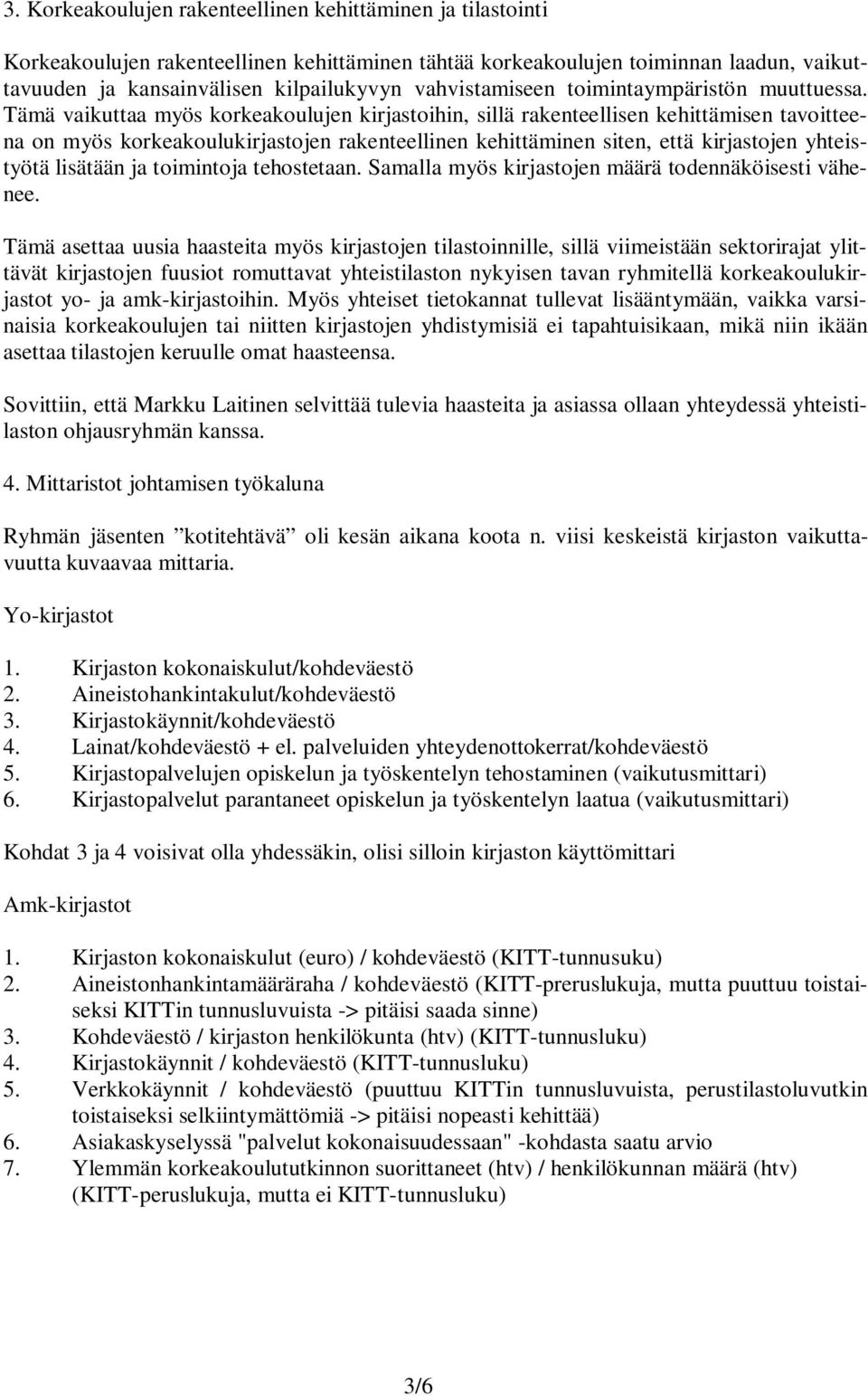 Tämä vaikuttaa myös korkeakoulujen kirjastoihin, sillä rakenteellisen kehittämisen tavoitteena on myös korkeakoulukirjastojen rakenteellinen kehittäminen siten, että kirjastojen yhteistyötä lisätään