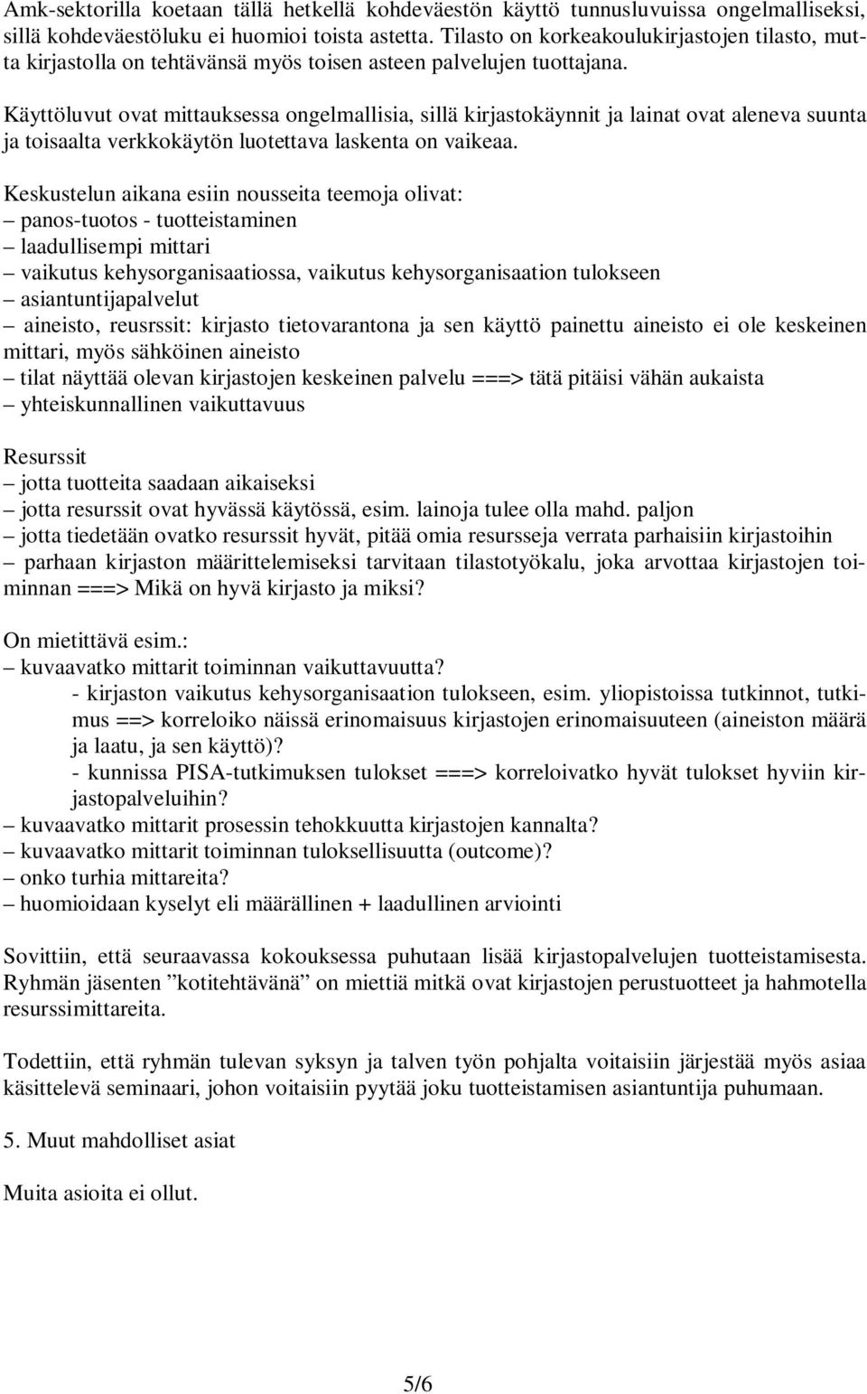 Käyttöluvut ovat mittauksessa ongelmallisia, sillä kirjastokäynnit ja lainat ovat aleneva suunta ja toisaalta verkkokäytön luotettava laskenta on vaikeaa.