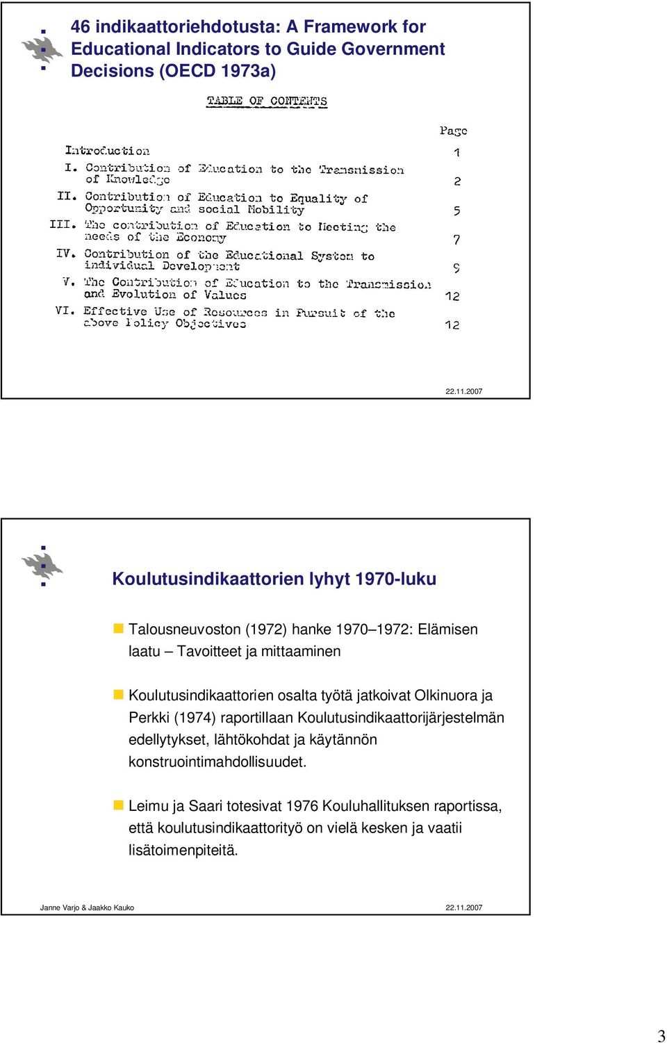 Olkinuora ja Perkki (1974) raportillaan Koulutusindikaattorijärjestelmän edellytykset, lähtökohdat ja käytännön