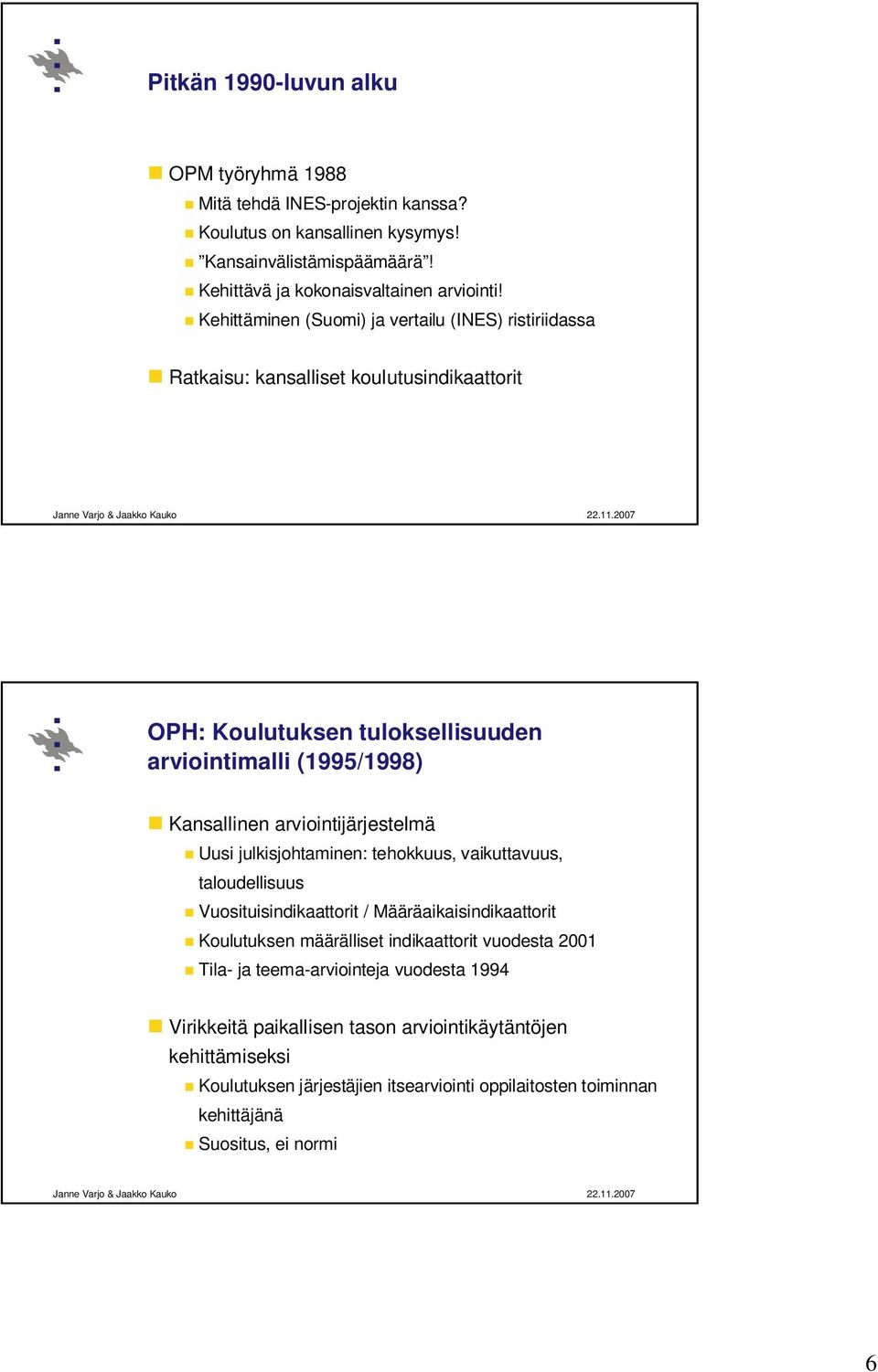 arviointijärjestelmä Uusi julkisjohtaminen: tehokkuus, vaikuttavuus, taloudellisuus Vuosituisindikaattorit / Määräaikaisindikaattorit Koulutuksen määrälliset indikaattorit vuodesta