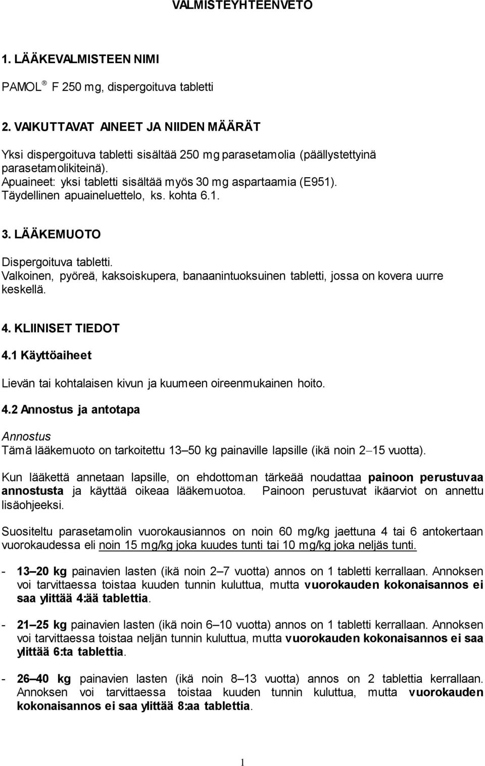 Täydellinen apuaineluettelo, ks. kohta 6.1. 3. LÄÄKEMUOTO Dispergoituva tabletti. Valkoinen, pyöreä, kaksoiskupera, banaanintuoksuinen tabletti, jossa on kovera uurre keskellä. 4. KLIINISET TIEDOT 4.