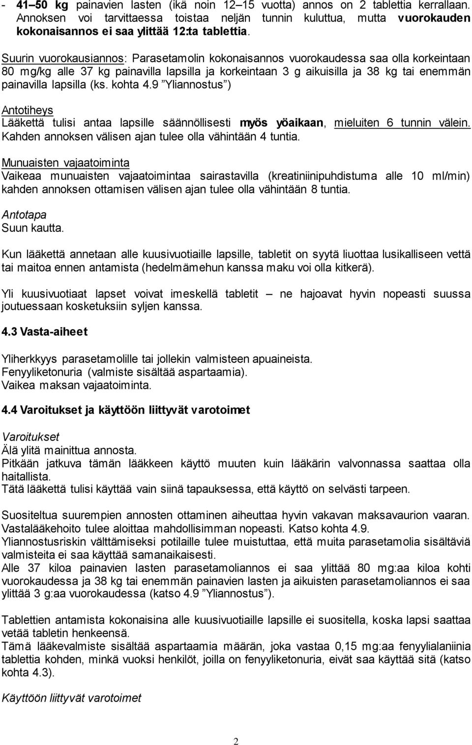 Suurin vuorokausiannos: Parasetamolin kokonaisannos vuorokaudessa saa olla korkeintaan 80 mg/kg alle 37 kg painavilla lapsilla ja korkeintaan 3 g aikuisilla ja 38 kg tai enemmän painavilla lapsilla