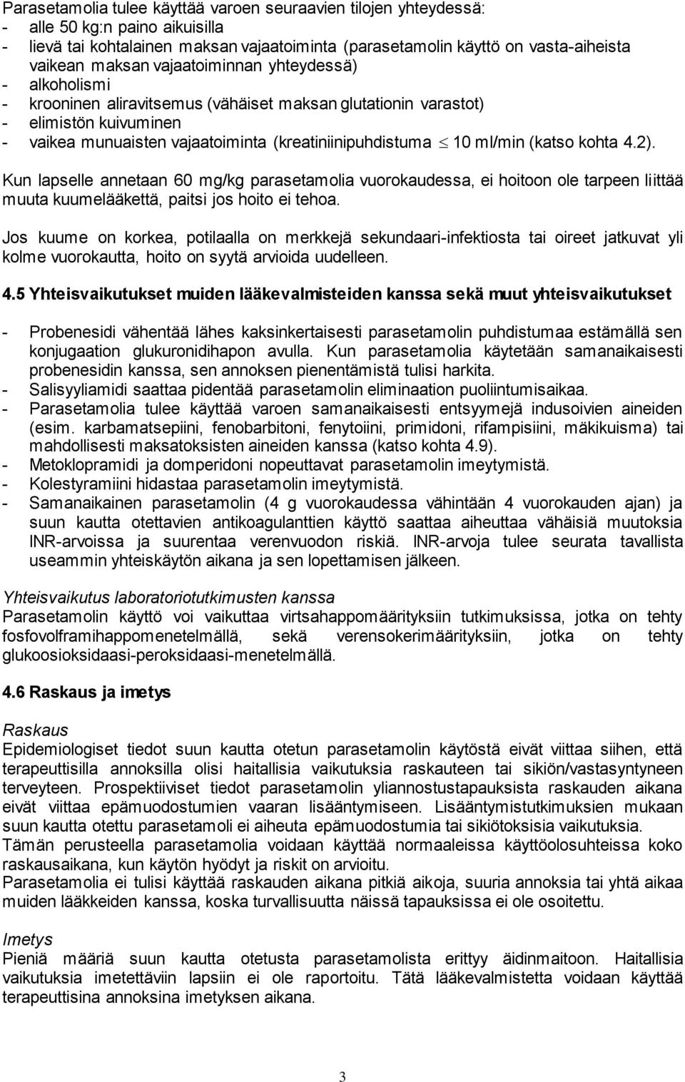(katso kohta 4.2). Kun lapselle annetaan 60 mg/kg parasetamolia vuorokaudessa, ei hoitoon ole tarpeen liittää muuta kuumelääkettä, paitsi jos hoito ei tehoa.