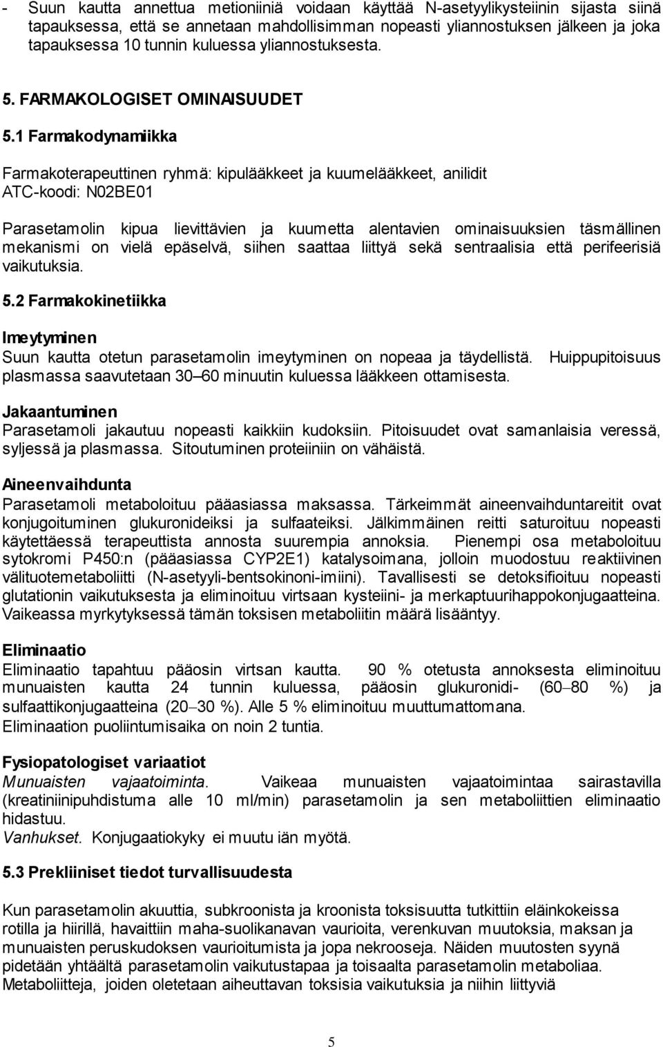 1 Farmakodynamiikka Farmakoterapeuttinen ryhmä: kipulääkkeet ja kuumelääkkeet, anilidit ATC-koodi: N02BE01 Parasetamolin kipua lievittävien ja kuumetta alentavien ominaisuuksien täsmällinen mekanismi