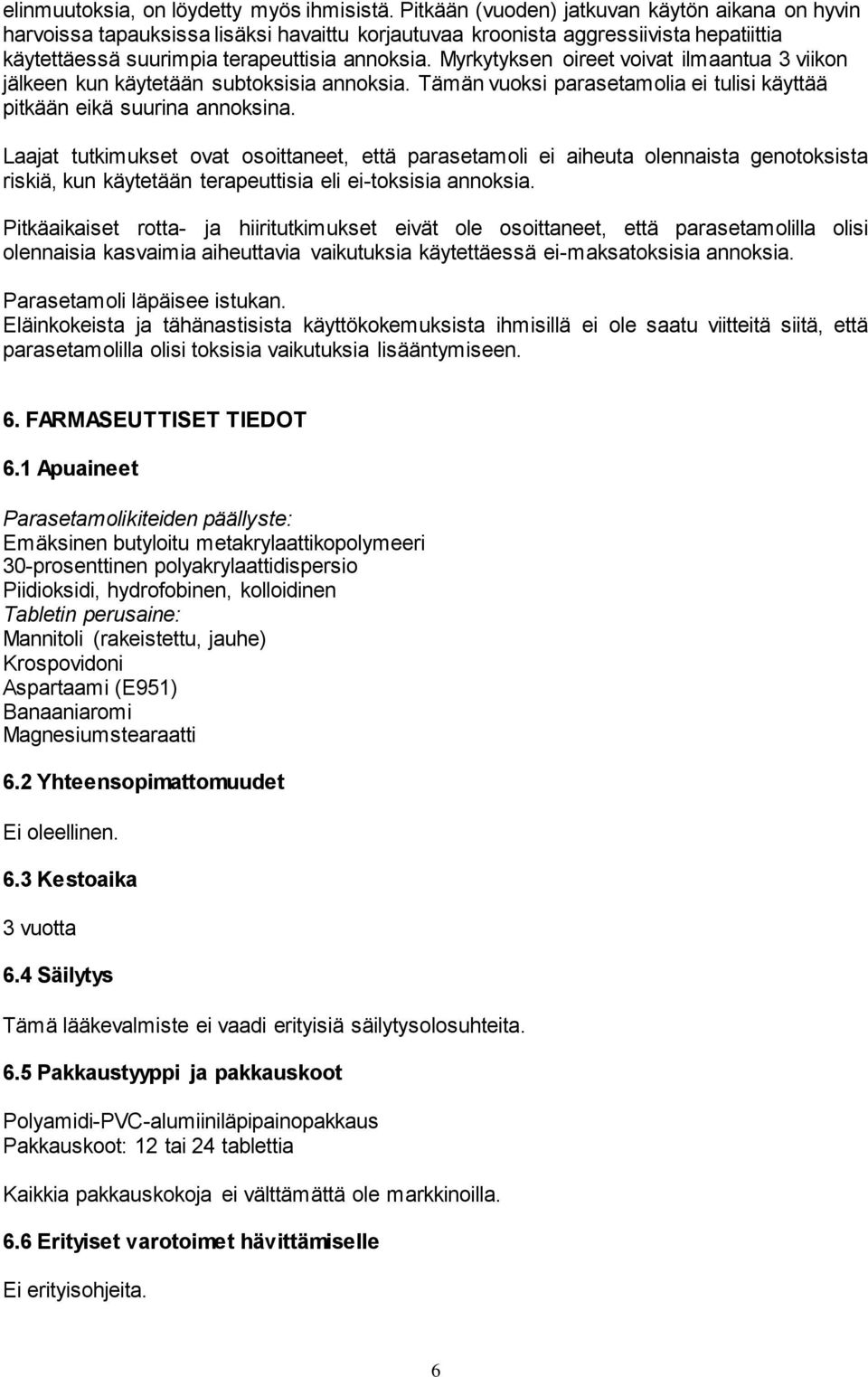 Myrkytyksen oireet voivat ilmaantua 3 viikon jälkeen kun käytetään subtoksisia annoksia. Tämän vuoksi parasetamolia ei tulisi käyttää pitkään eikä suurina annoksina.