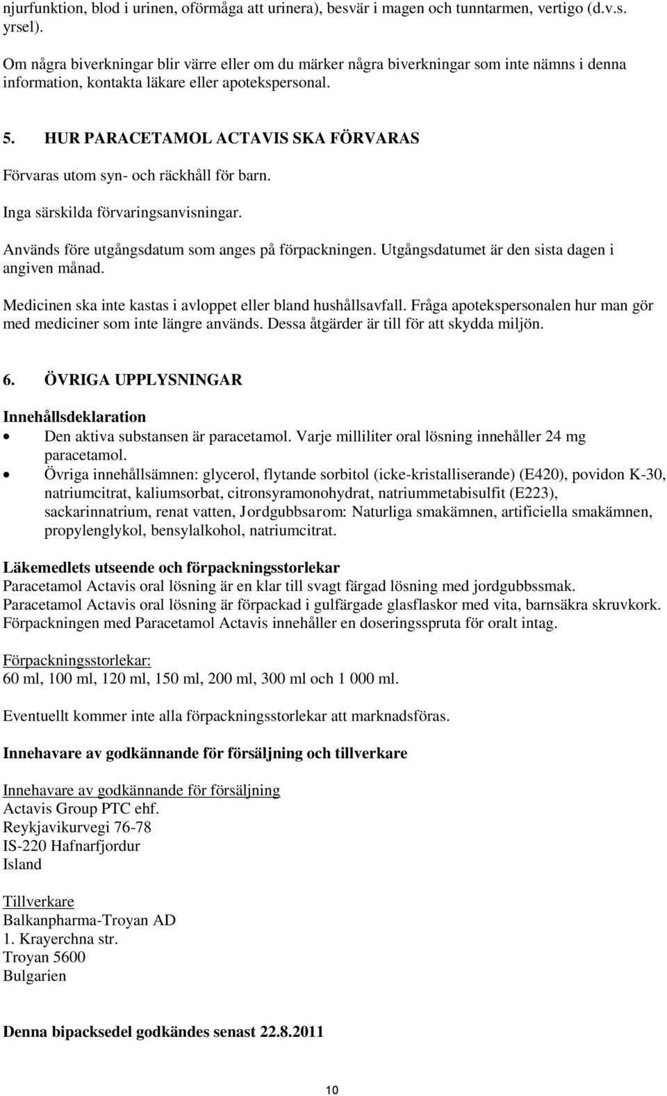 HUR PARACETAMOL ACTAVIS SKA FÖRVARAS Förvaras utom syn- och räckhåll för barn. Inga särskilda förvaringsanvisningar. Används före utgångsdatum som anges på förpackningen.