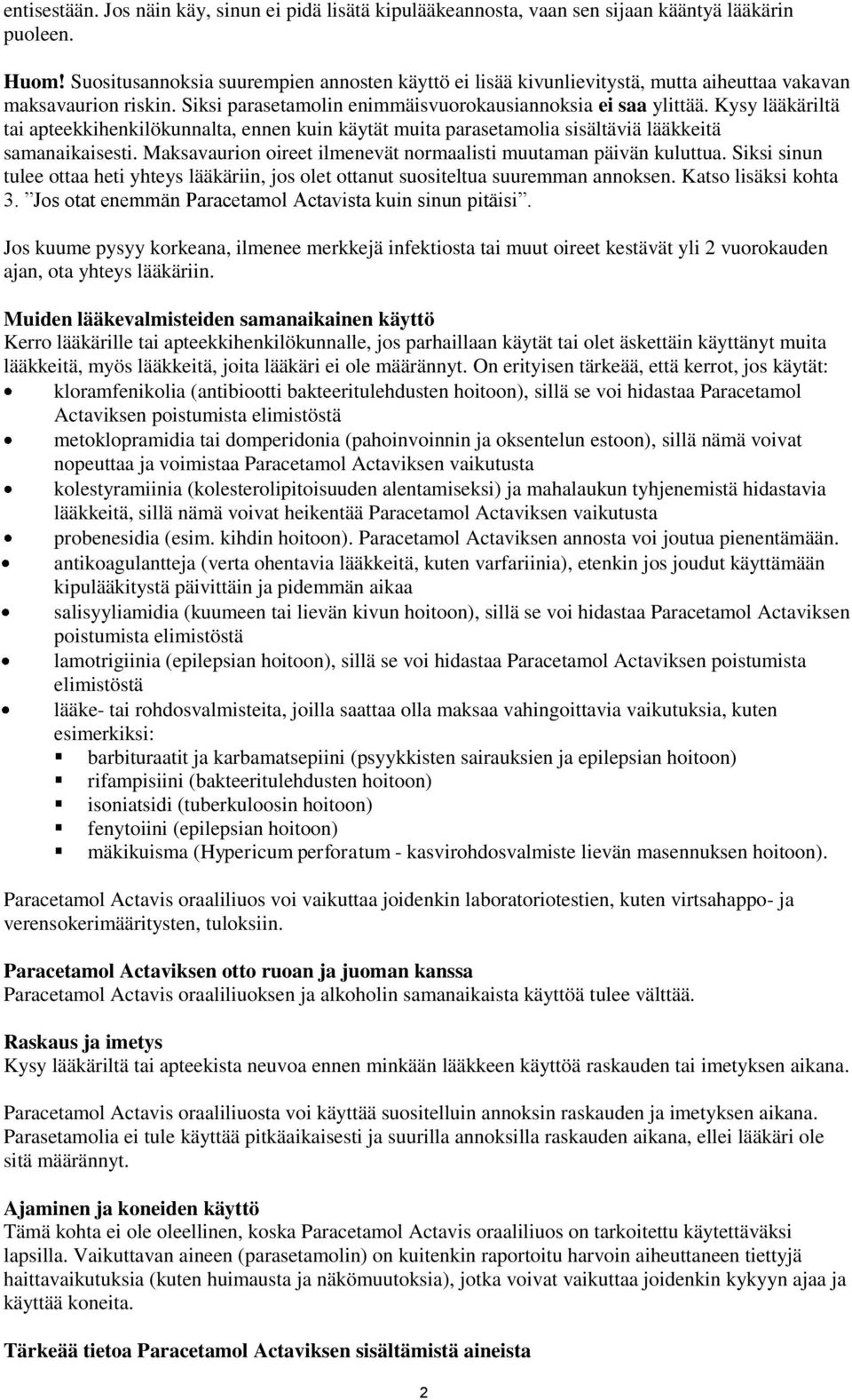 Kysy lääkäriltä tai apteekkihenkilökunnalta, ennen kuin käytät muita parasetamolia sisältäviä lääkkeitä samanaikaisesti. Maksavaurion oireet ilmenevät normaalisti muutaman päivän kuluttua.