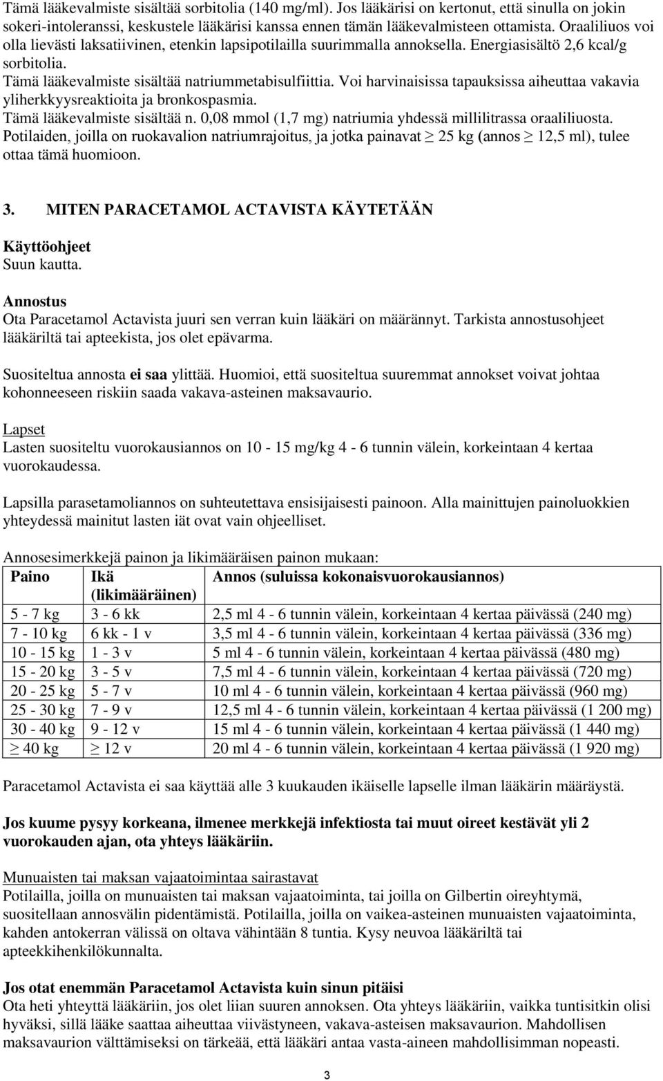 Voi harvinaisissa tapauksissa aiheuttaa vakavia yliherkkyysreaktioita ja bronkospasmia. Tämä lääkevalmiste sisältää n. 0,08 mmol (1,7 mg) natriumia yhdessä millilitrassa oraaliliuosta.