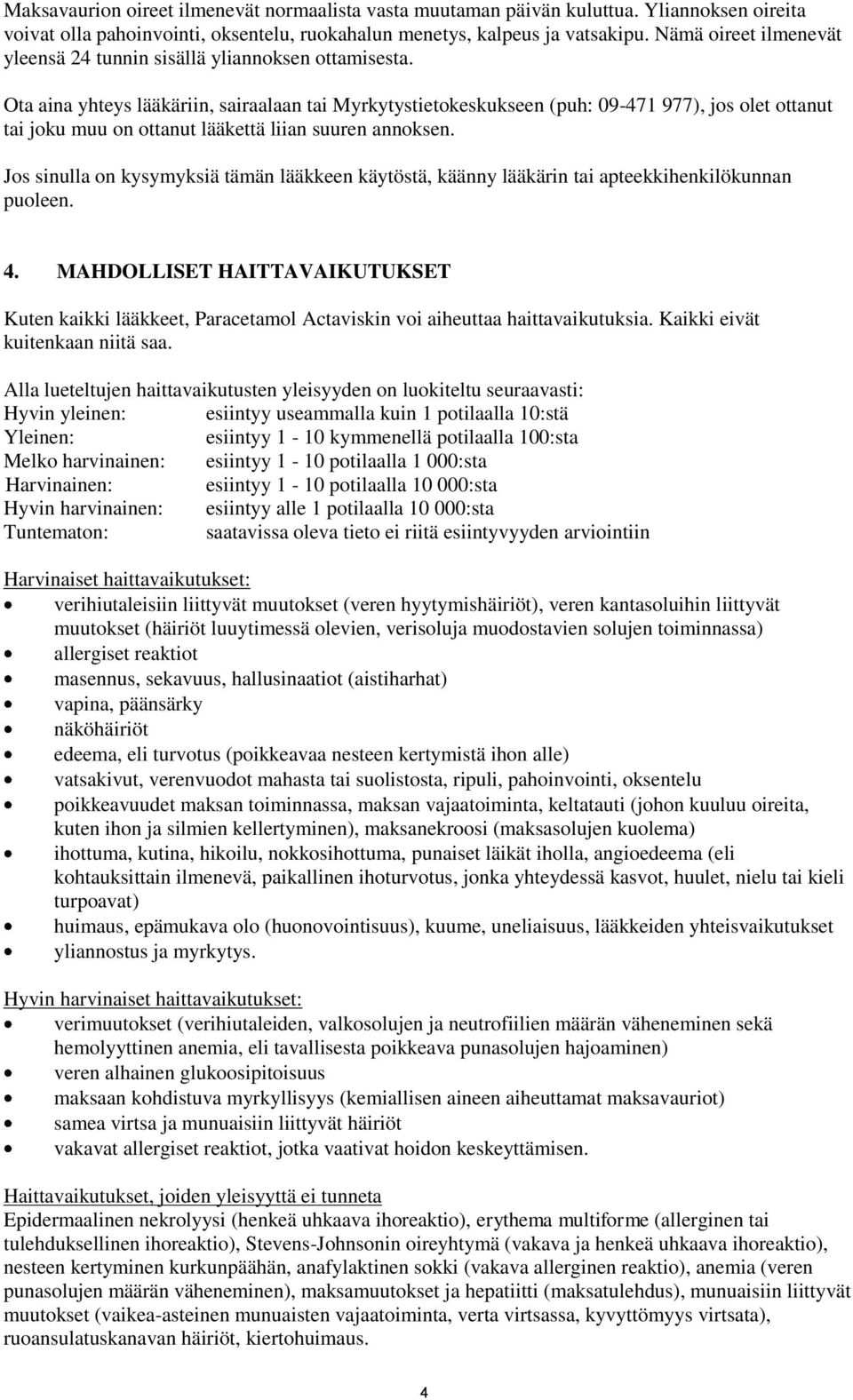 Ota aina yhteys lääkäriin, sairaalaan tai Myrkytystietokeskukseen (puh: 09-471 977), jos olet ottanut tai joku muu on ottanut lääkettä liian suuren annoksen.