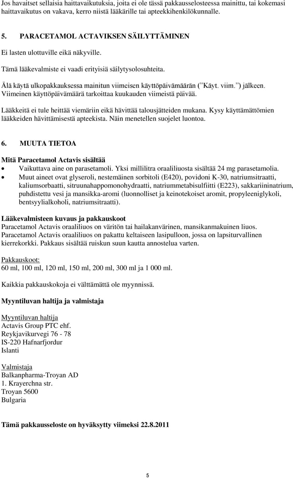 Älä käytä ulkopakkauksessa mainitun viimeisen käyttöpäivämäärän ( Käyt. viim. ) jälkeen. Viimeinen käyttöpäivämäärä tarkoittaa kuukauden viimeistä päivää.