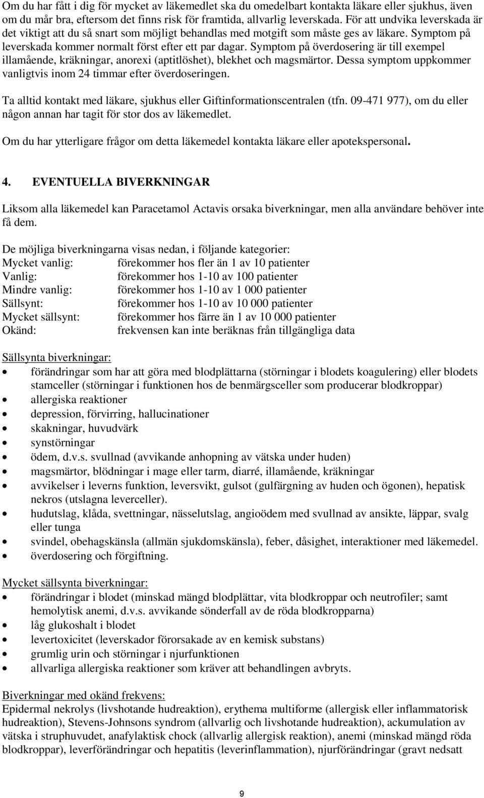 Symptom på överdosering är till exempel illamående, kräkningar, anorexi (aptitlöshet), blekhet och magsmärtor. Dessa symptom uppkommer vanligtvis inom 24 timmar efter överdoseringen.