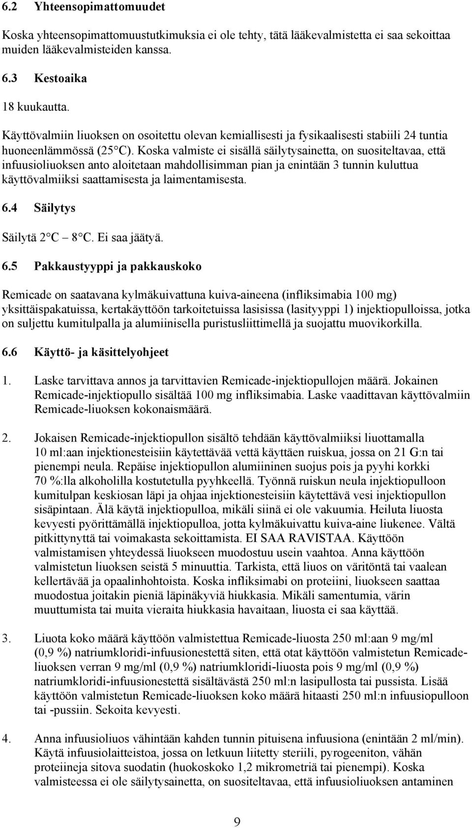 Koska valmiste ei sisällä säilytysainetta, on suositeltavaa, että infuusioliuoksen anto aloitetaan mahdollisimman pian ja enintään 3 tunnin kuluttua käyttövalmiiksi saattamisesta ja laimentamisesta.