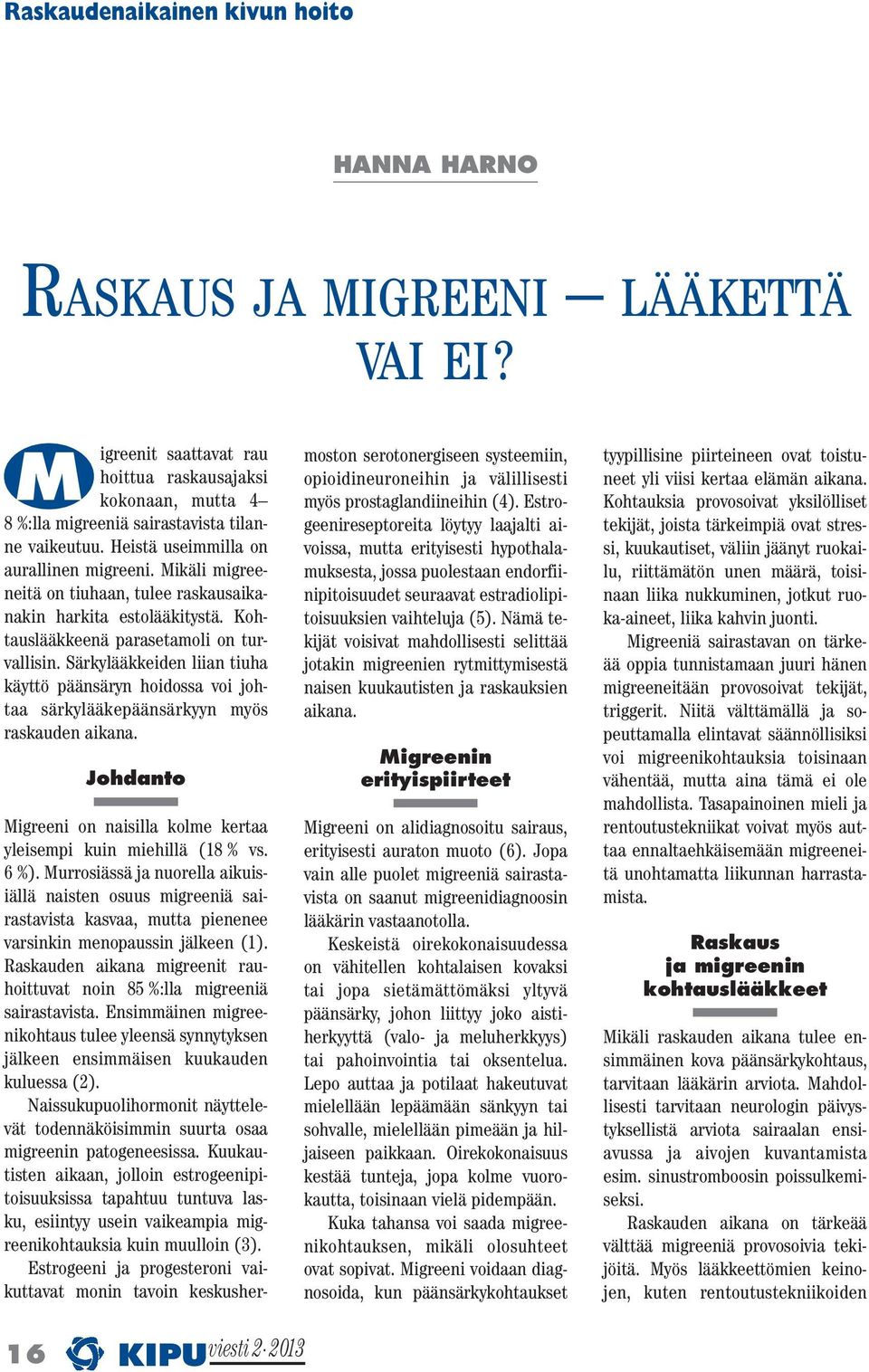 Särkylääkkeiden liian tiuha käyttö päänsäryn hoidossa voi johtaa särkylääkepäänsärkyyn myös raskauden aikana. Johdanto Migreeni on naisilla kolme kertaa yleisempi kuin miehillä (18 % vs. 6 %).