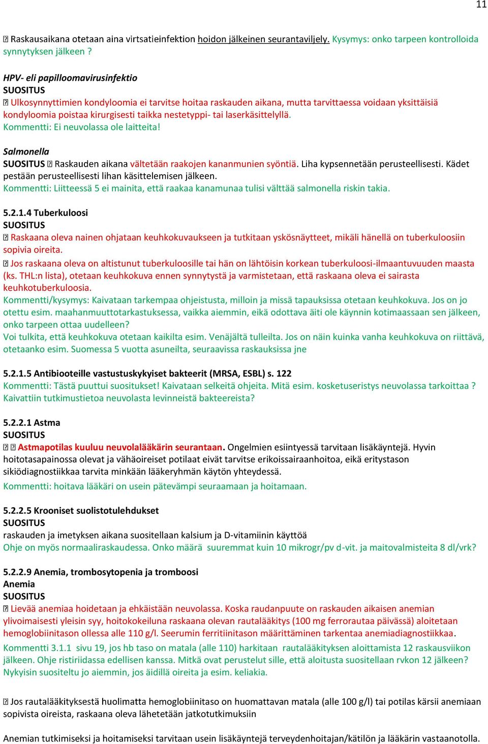 kirurgisesti taikka nestetyppi- tai laserkäsittelyllä. Kommentti: Ei neuvolassa ole laitteita! Salmonella vältetään raakojen kananmunien syöntiä. Liha kypsennetään perusteellisesti.