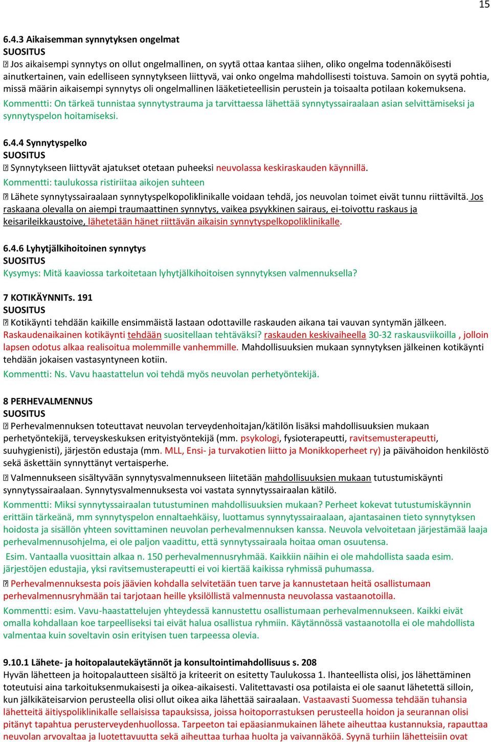 Kommentti: On tärkeä tunnistaa synnytystrauma ja tarvittaessa lähettää synnytyssairaalaan asian selvittämiseksi ja synnytyspelon hoitamiseksi. 6.4.4 Synnytyspelko neuvolassa keskiraskauden käynnillä.